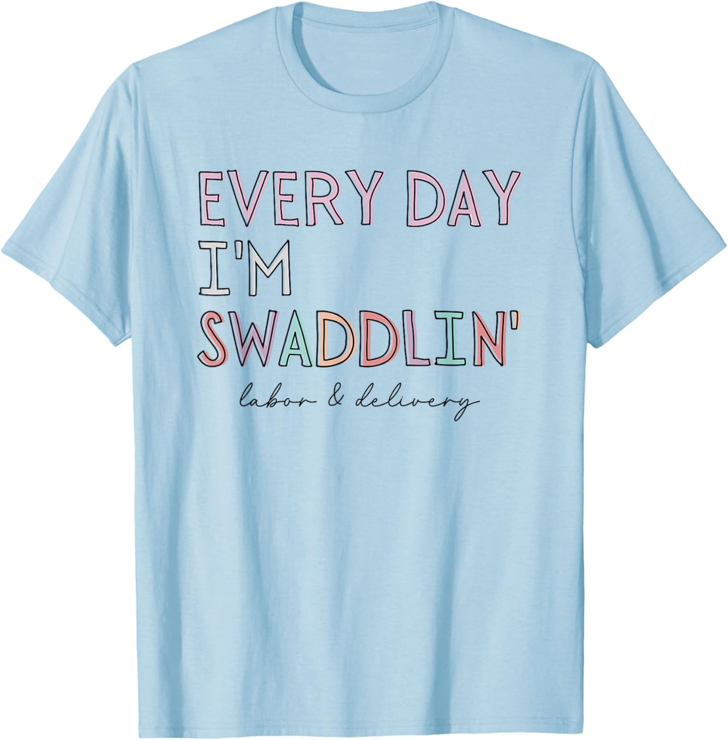 Funny Labor and Delivery L&D Nurse Every Day I'm Swaddlin' T-Shirt - T-Shirt | Light Blue