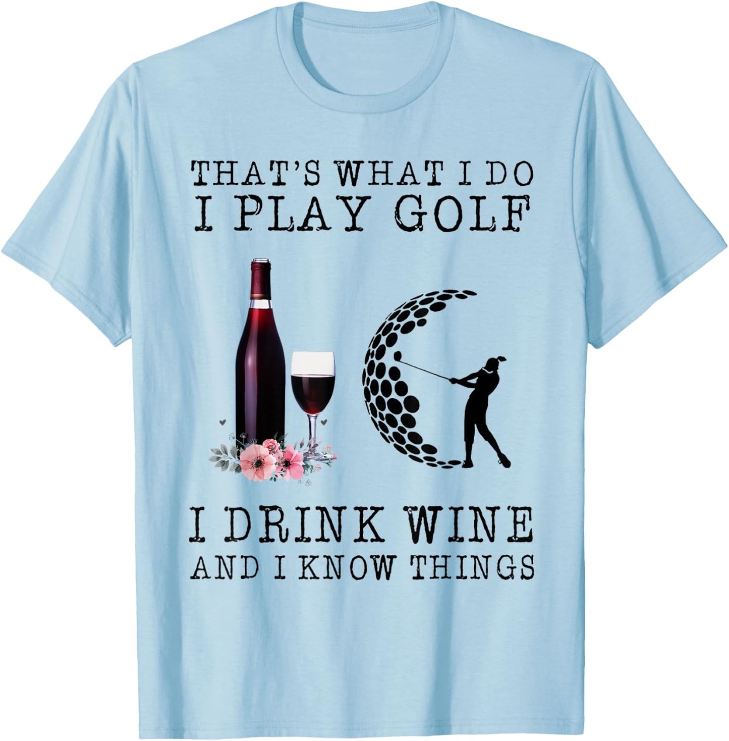 That's What I Do I Play Golf I Drink Wine T-Shirt - T-Shirt | Light Blue