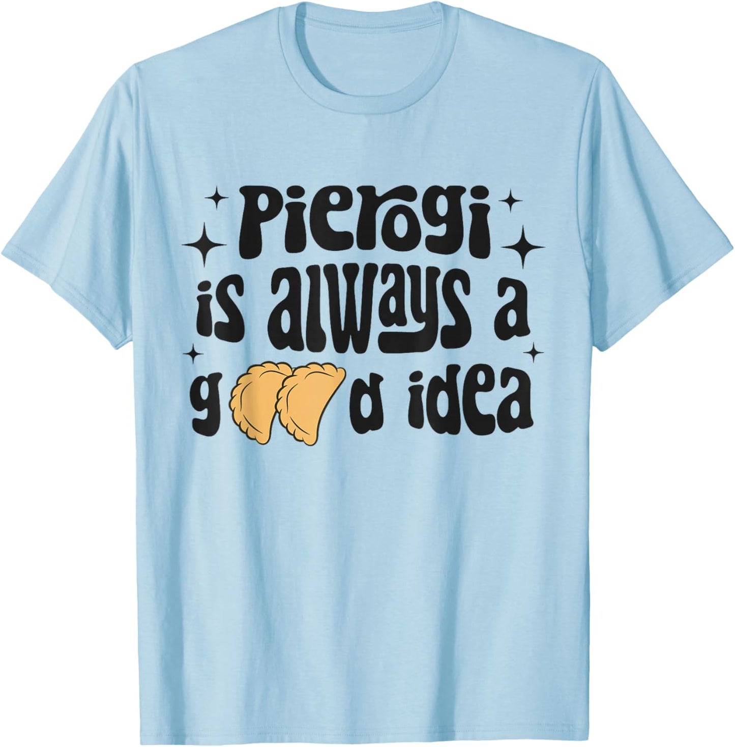 Pierogi Is Always A Good Idea Funny Polish Food Pierogi T-Shirt - T-Shirt | Light Blue