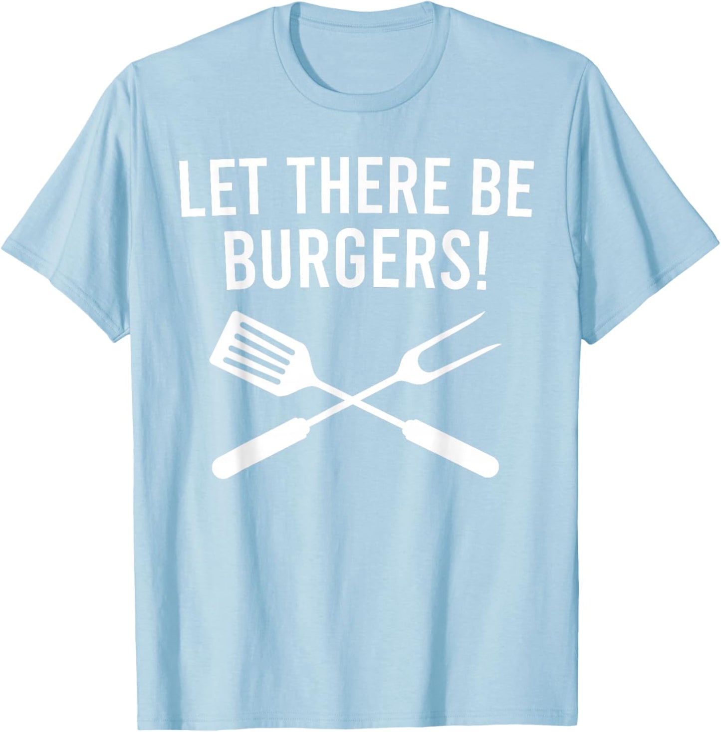 Let There be Burgers! Fork & Spatula Funny Grilling Cookout T-Shirt - T-Shirt | Light Blue