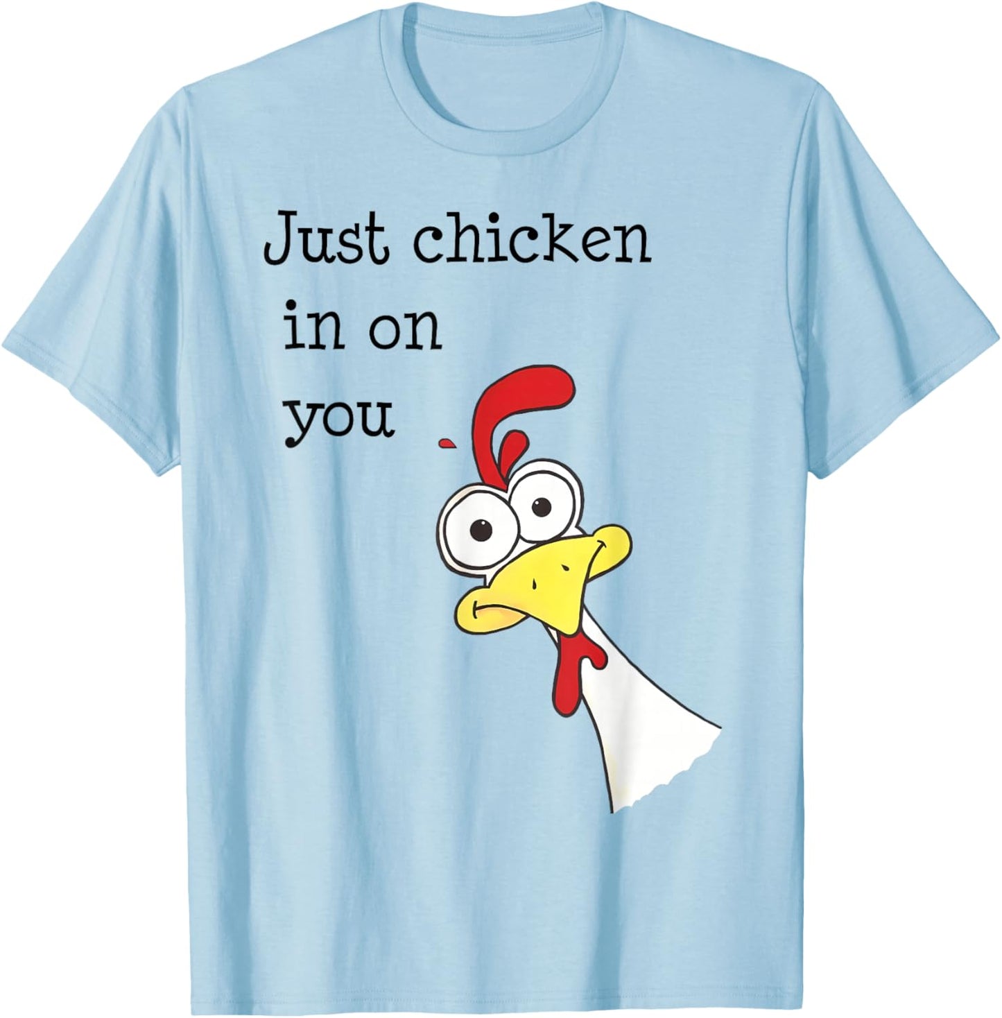 Just Chicken In On You Funny T-Shirt - T-Shirt | Light Blue