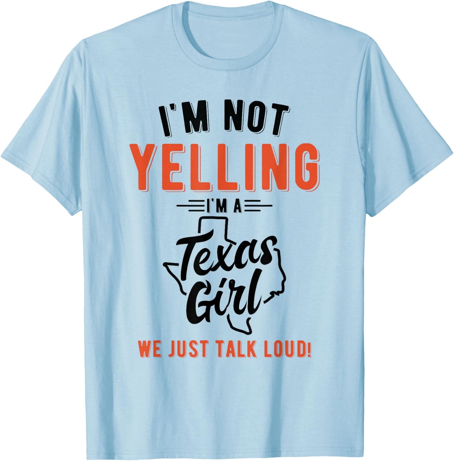 I'm Not Yelling I'm A Texas Girl We Just Talk Loud Shirt T-Shirt - T-Shirt | Light Blue