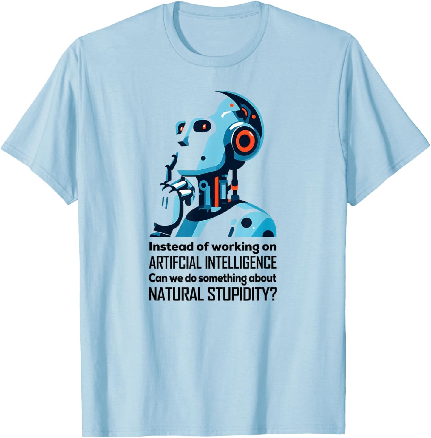 BEFORE WE WORK ON AI CAN WE ADDRESS NATURAL STUPIDITY Funny T-Shirt - T-Shirt | Light Blue