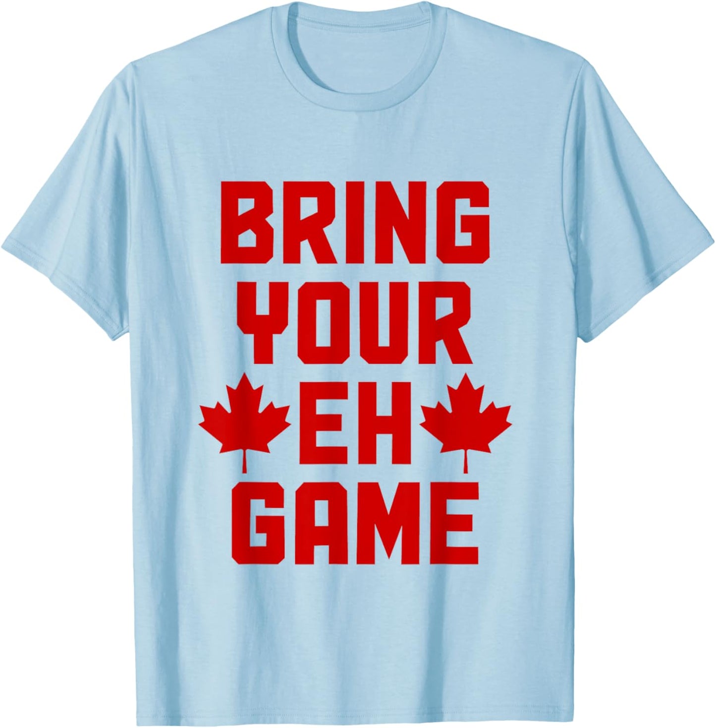 Bring Your Eh Game Funny Canada Canadian Flag Pride T-Shirt - T-Shirt | Light Blue