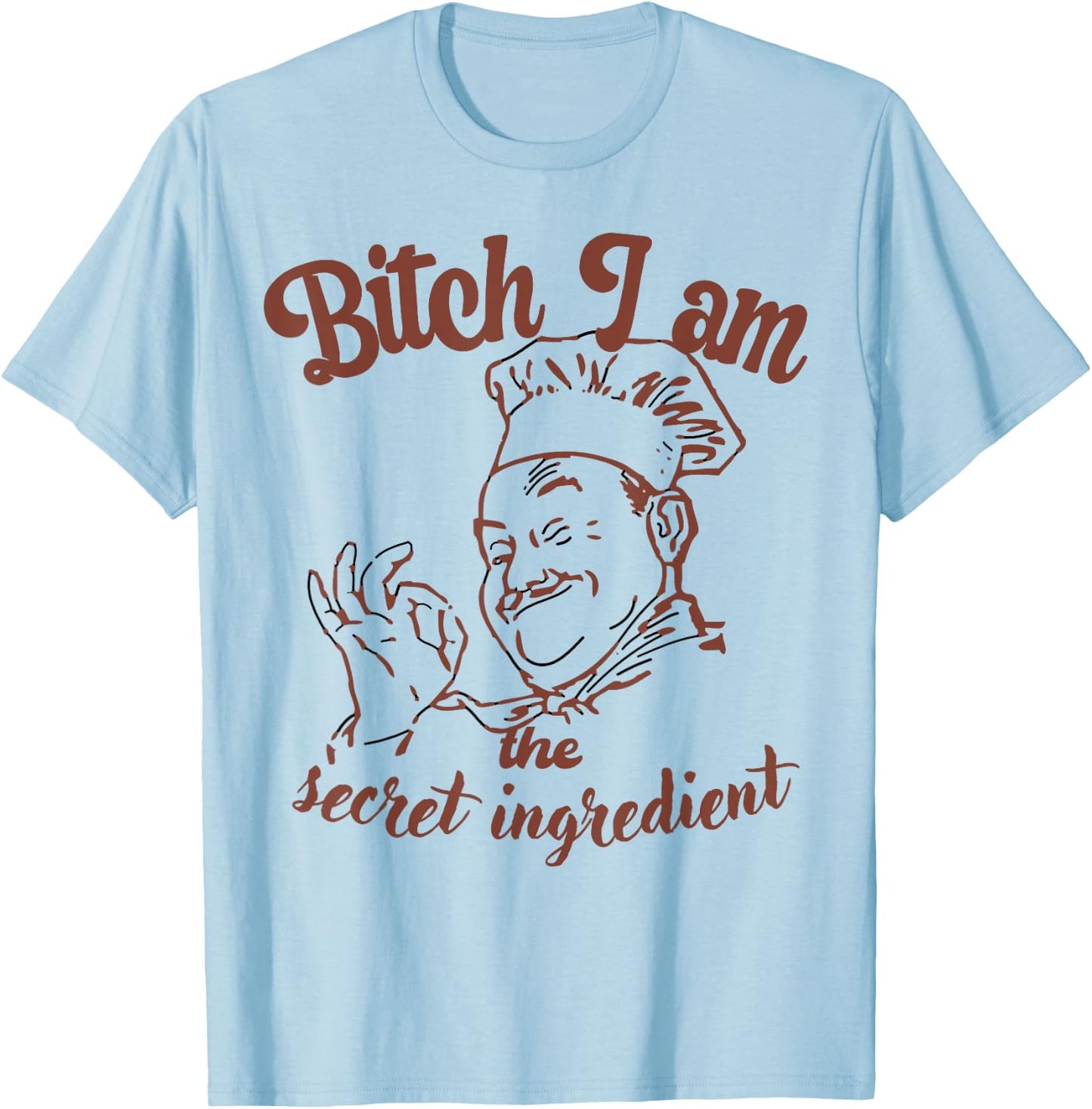 Bitch I Am the Secret Ingredient Funny Chef Cooking T-Shirt - T-Shirt | Light Blue