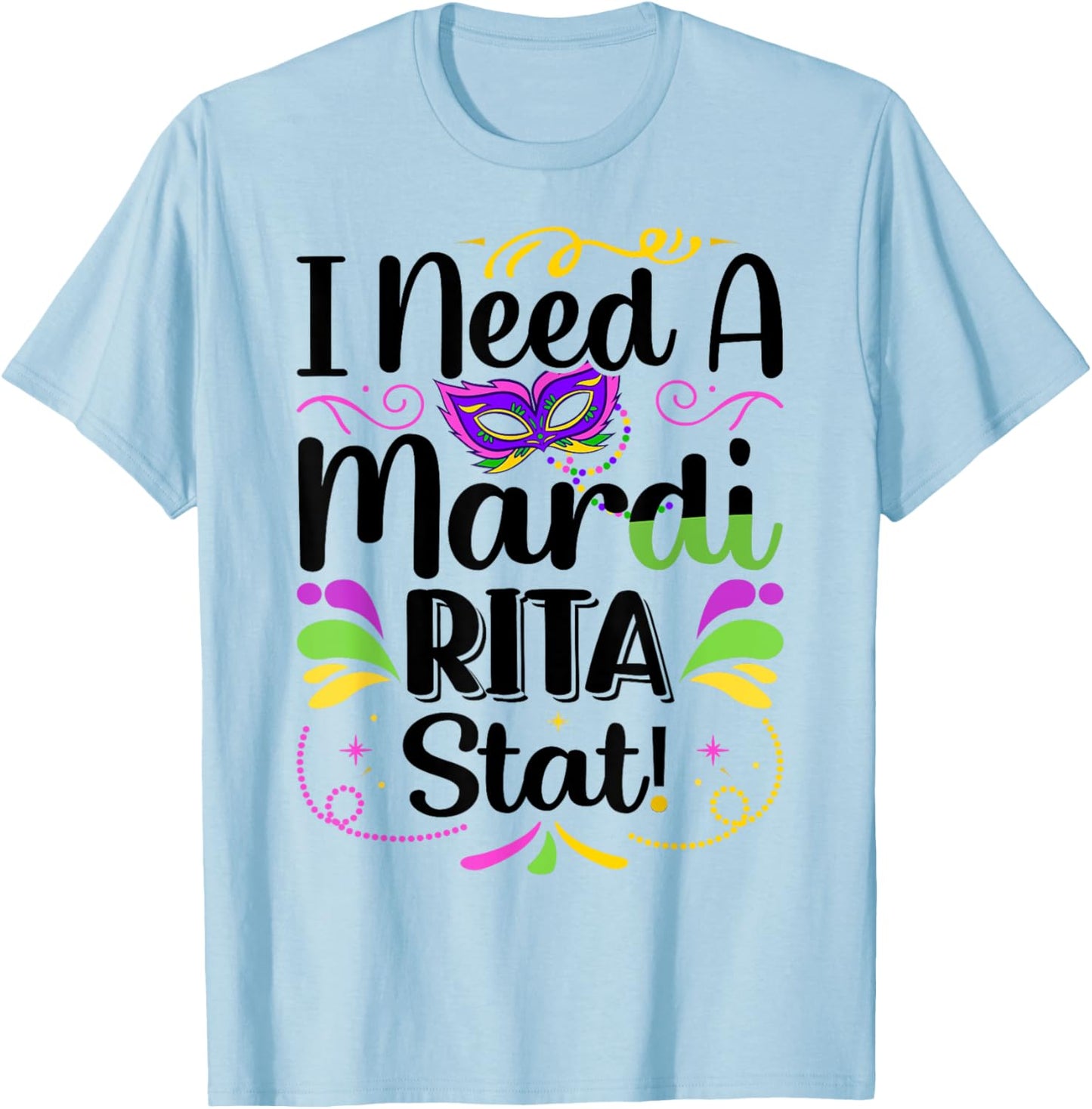 I Need A Mardi-Rita Stat! - Mardi Gras Party Parade T-Shirt - T-Shirt | Light Blue