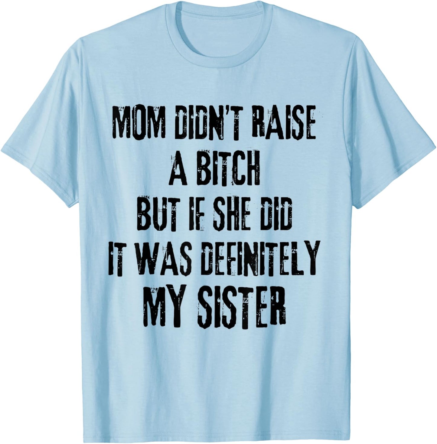 Mom Didn't Raise A Bitch But If She Did It Was My Sister T-Shirt - T-Shirt | Light Blue