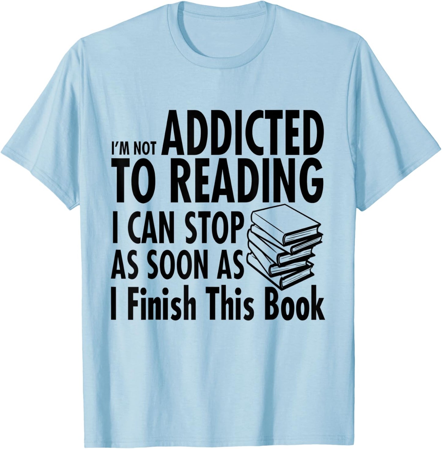 I'm Not Addicted to Reading I Can Stop reading shirts T-Shirt - T-Shirt | Light Blue