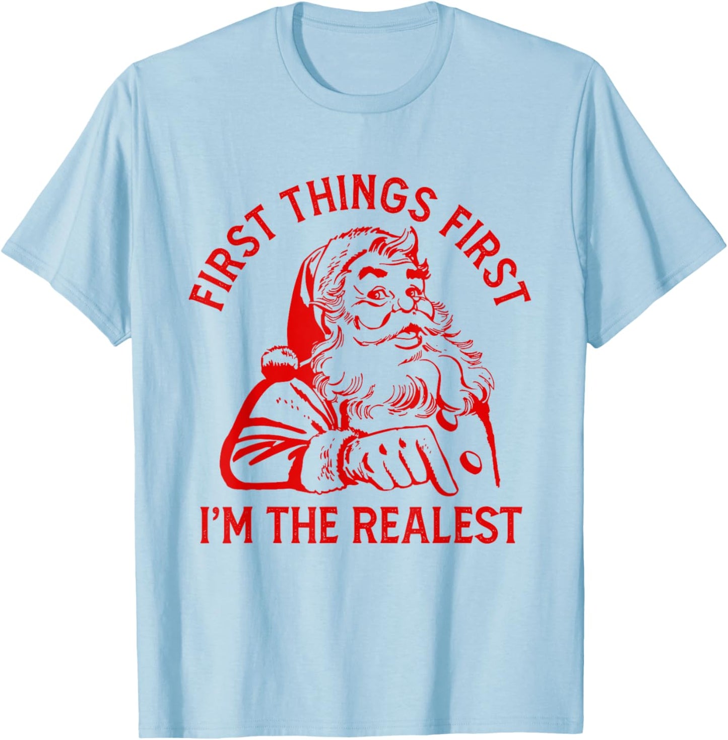 First Things First I'm the Realest Santa Claus Funny Xmas T-Shirt - T-Shirt | Light Blue