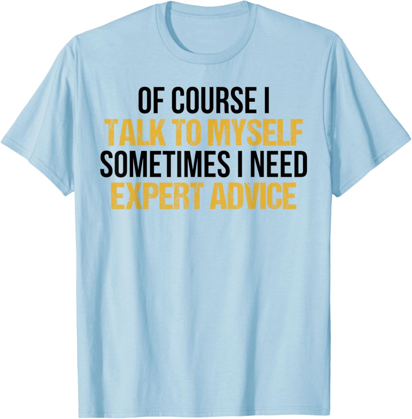 Of Course I Talk To Myself Sometimes I Need Expert Advice T-Shirt - T-Shirt | Light Blue