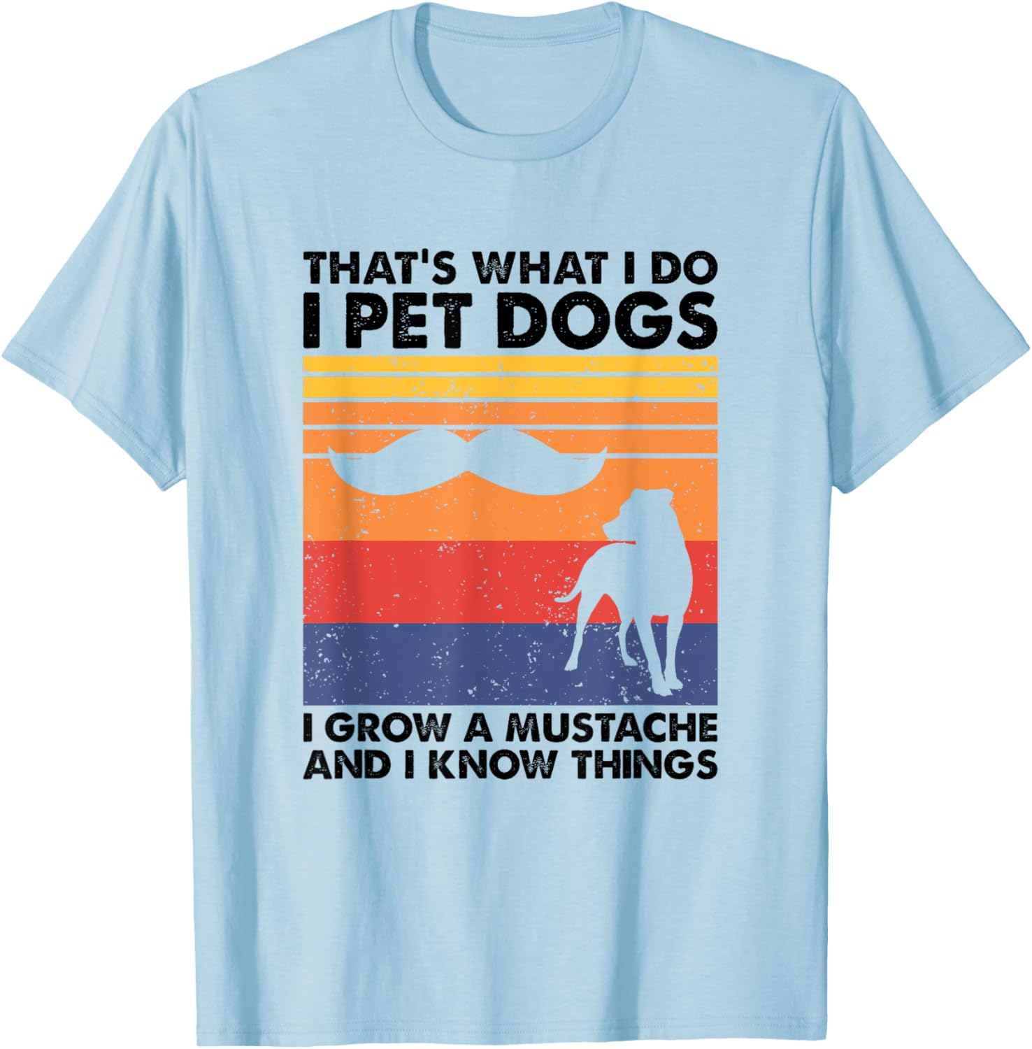 I Pet Dogs I Grow A Mustache & I Know Things T-Shirt - T-Shirt | Light Blue