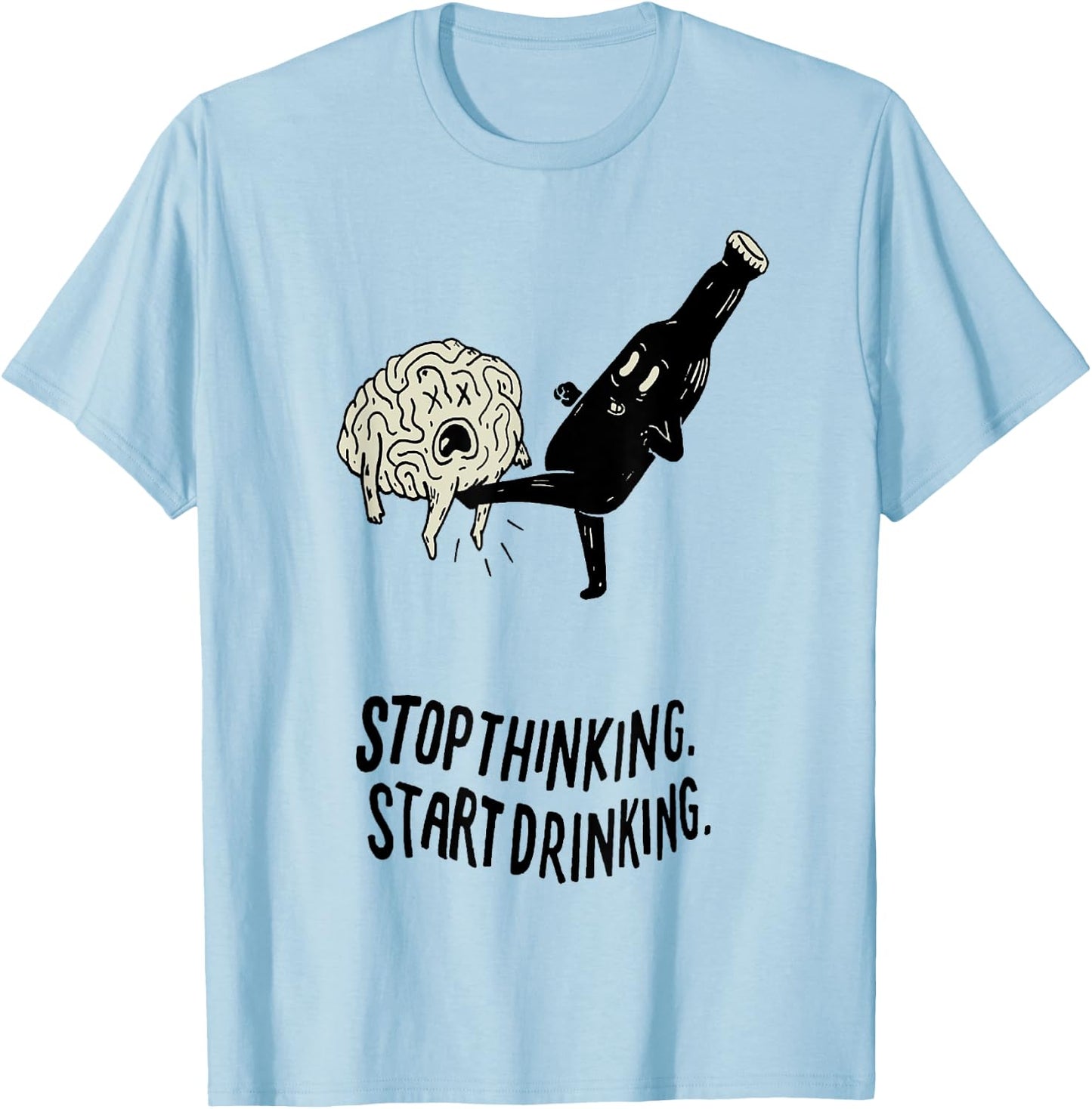Stop Thinking Start Drinking T-Shirt - T-Shirt | Light Blue