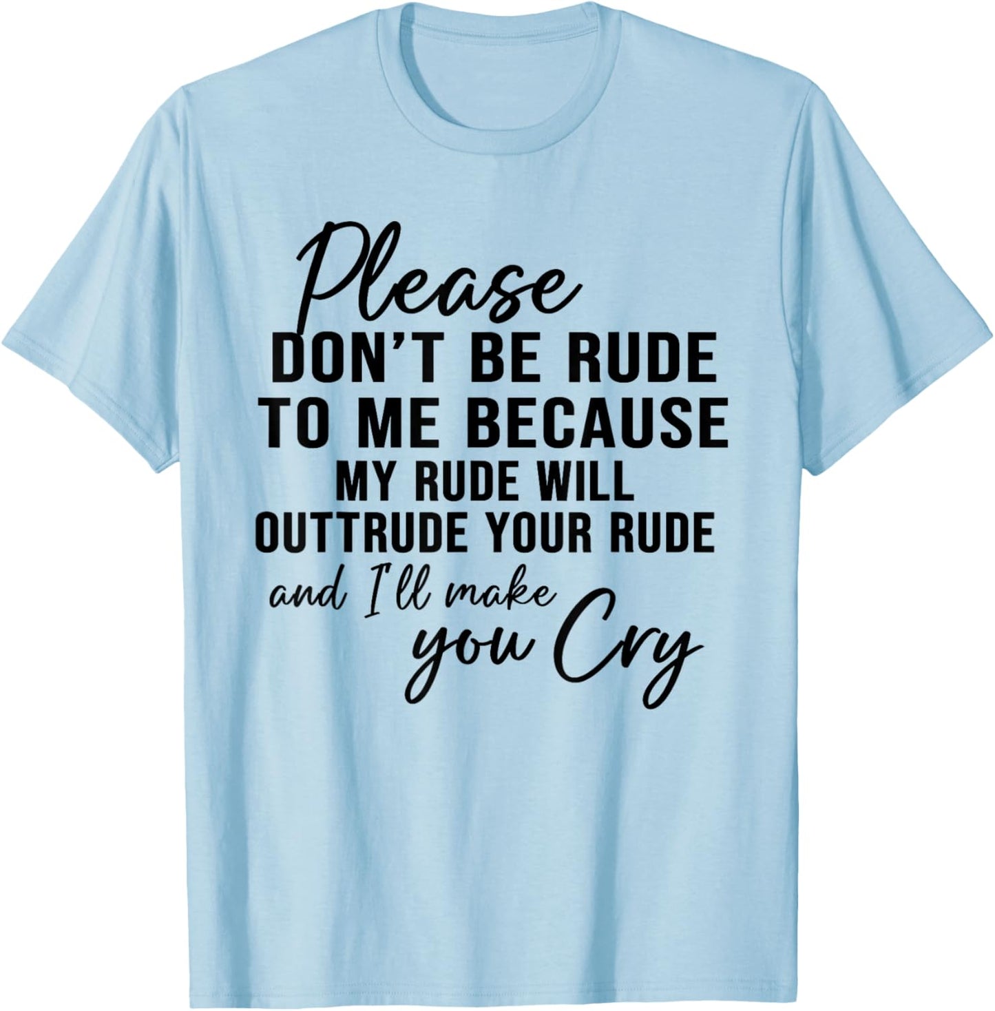 Please Don't Be Rude To Me Because My Rude Will Outrude T-Shirt - T-Shirt | Light Blue