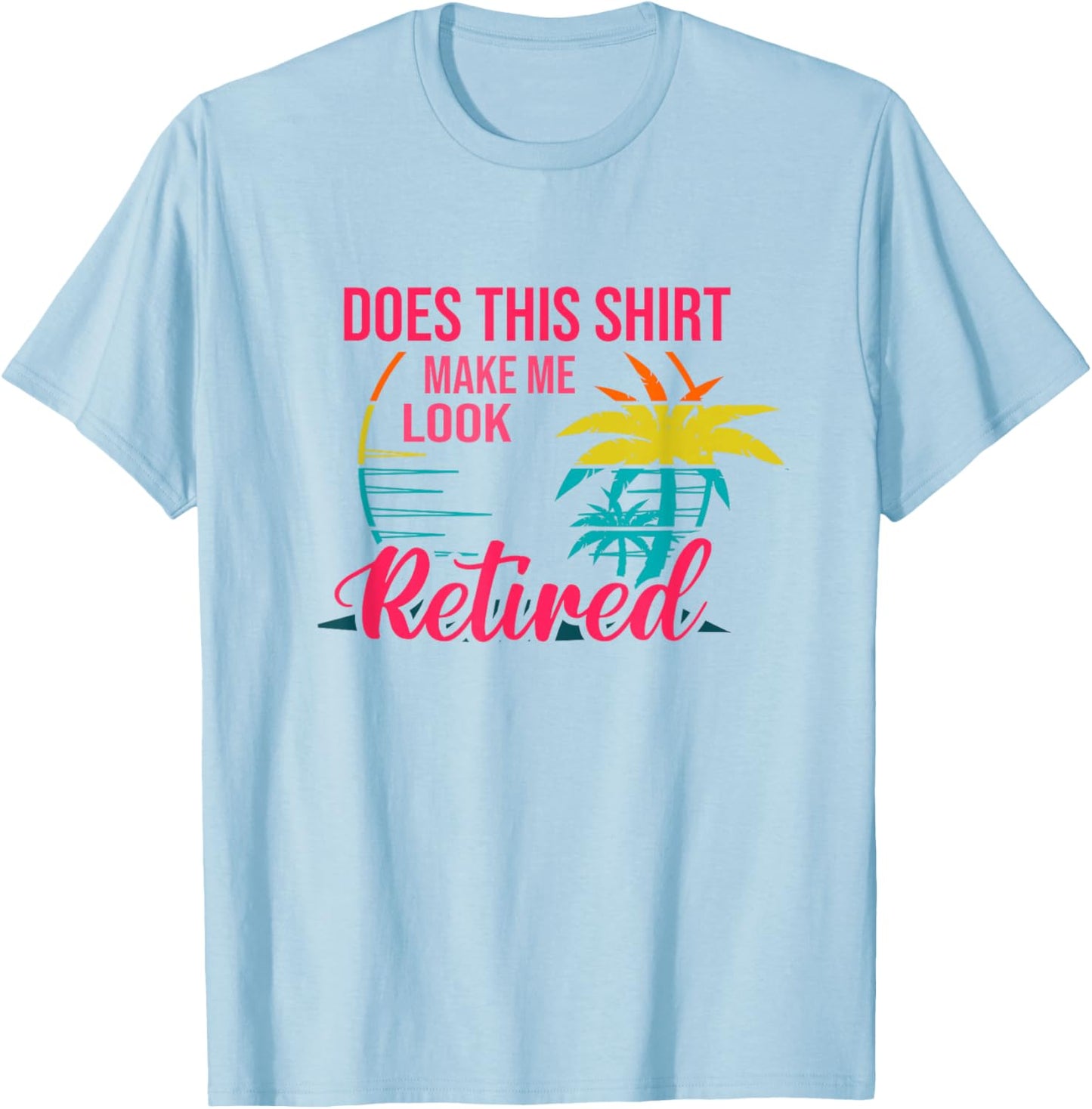 Does This Shirt Makes Me Look Retired Retirement Pensioner T-Shirt - T-Shirt | Light Blue