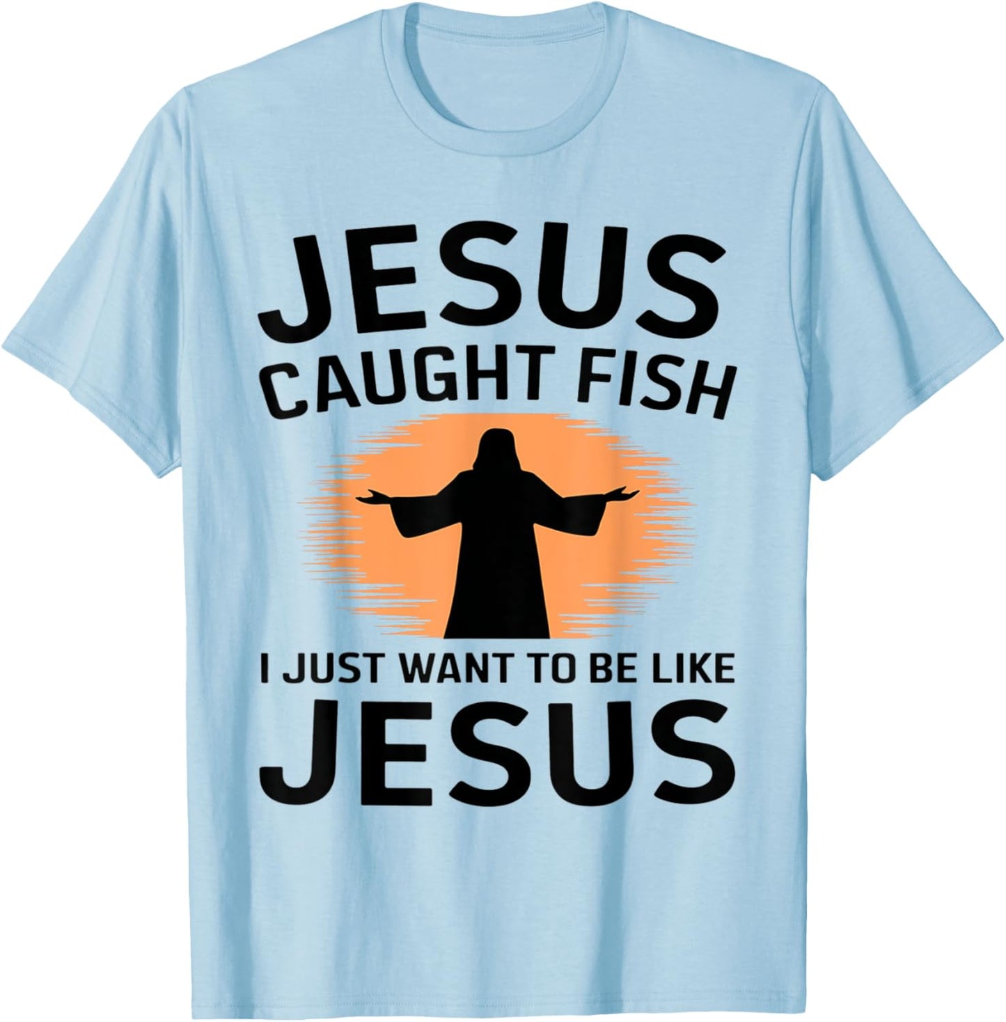 Jesus Caught Fish I Just Want to Be Like Him Fishing Faith T-Shirt - T-Shirt | Light Blue
