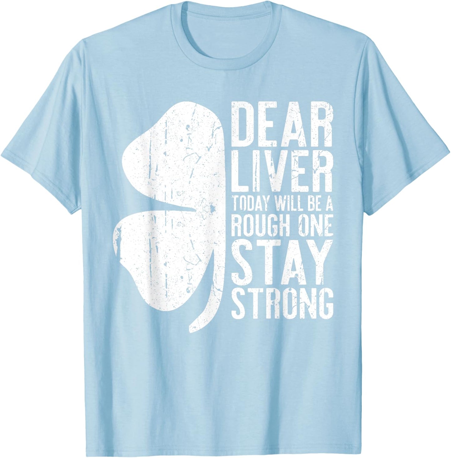 Dear Liver Today Will Be A Rough One Stay Strong Shirt Funny T-Shirt - T-Shirt | Light Blue