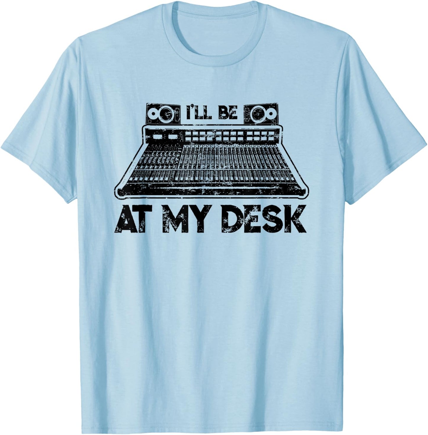 I'll Be At My Desk Funny Studio Engineer Gift Sound Guy T-Shirt - T-Shirt | Light Blue