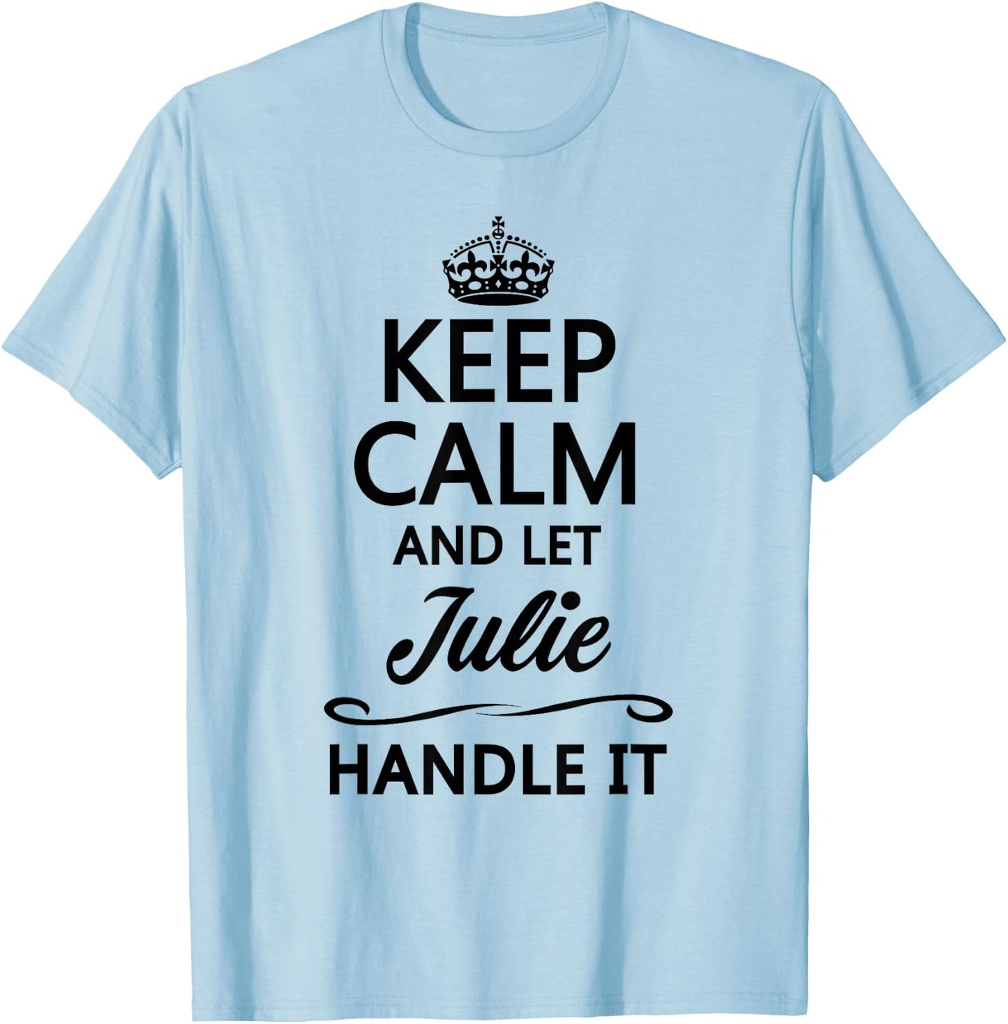 KEEP CALM and let JULIE Handle It | Funny Name Gift T-Shirt - T-Shirt | Light Blue