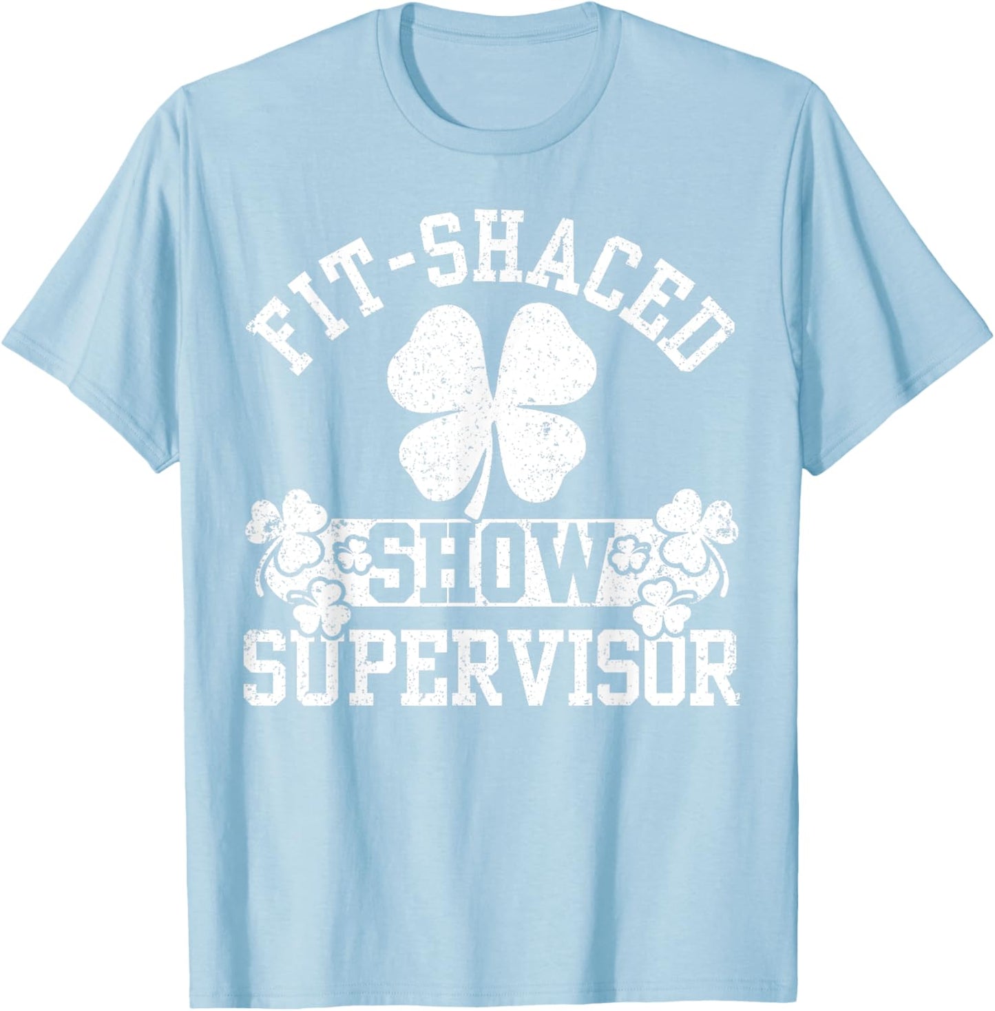 Sht Show Supervisor Funny Fit-shaced Shamrock Unsupervised T-Shirt - T-Shirt | Light Blue