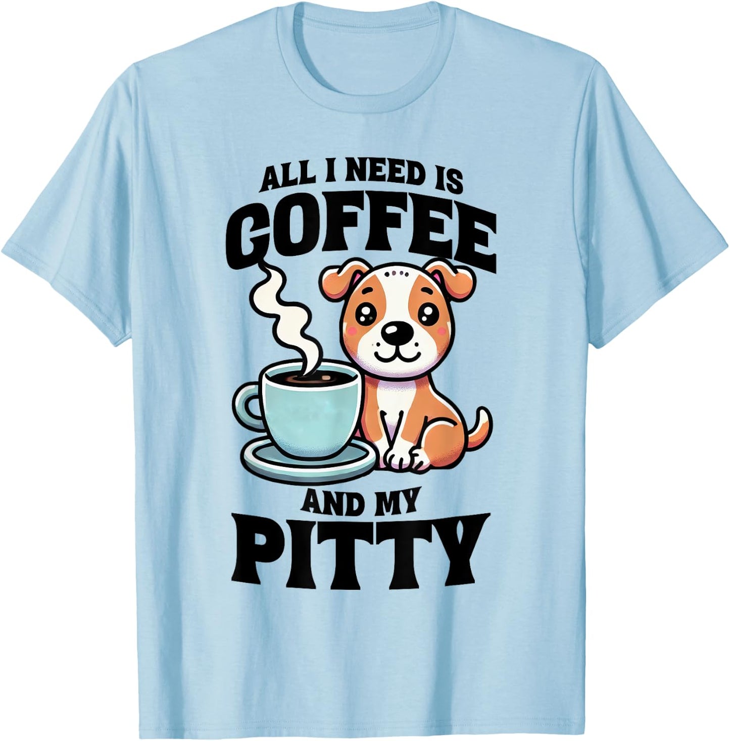 All I Need Is Coffee And My Pitty Pit Bull Dog Lover T-Shirt - T-Shirt | Light Blue