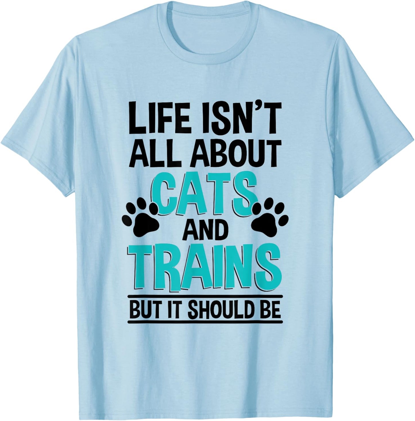 Life Isn't All About Cats And Trains, Model Train T-Shirt - T-Shirt | Light Blue
