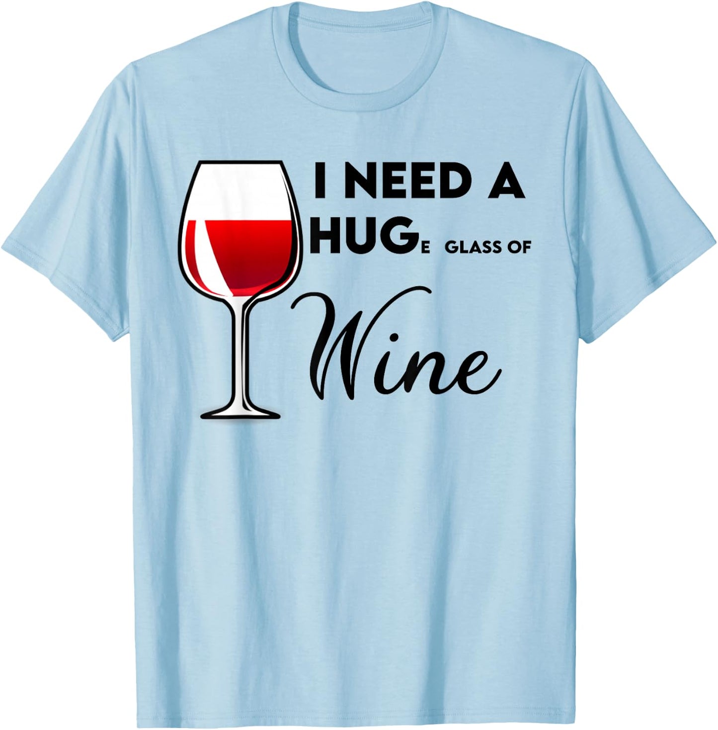 I Need a Huge Glass of Wine Funny Birthday Gift T-Shirt - T-Shirt | Light Blue