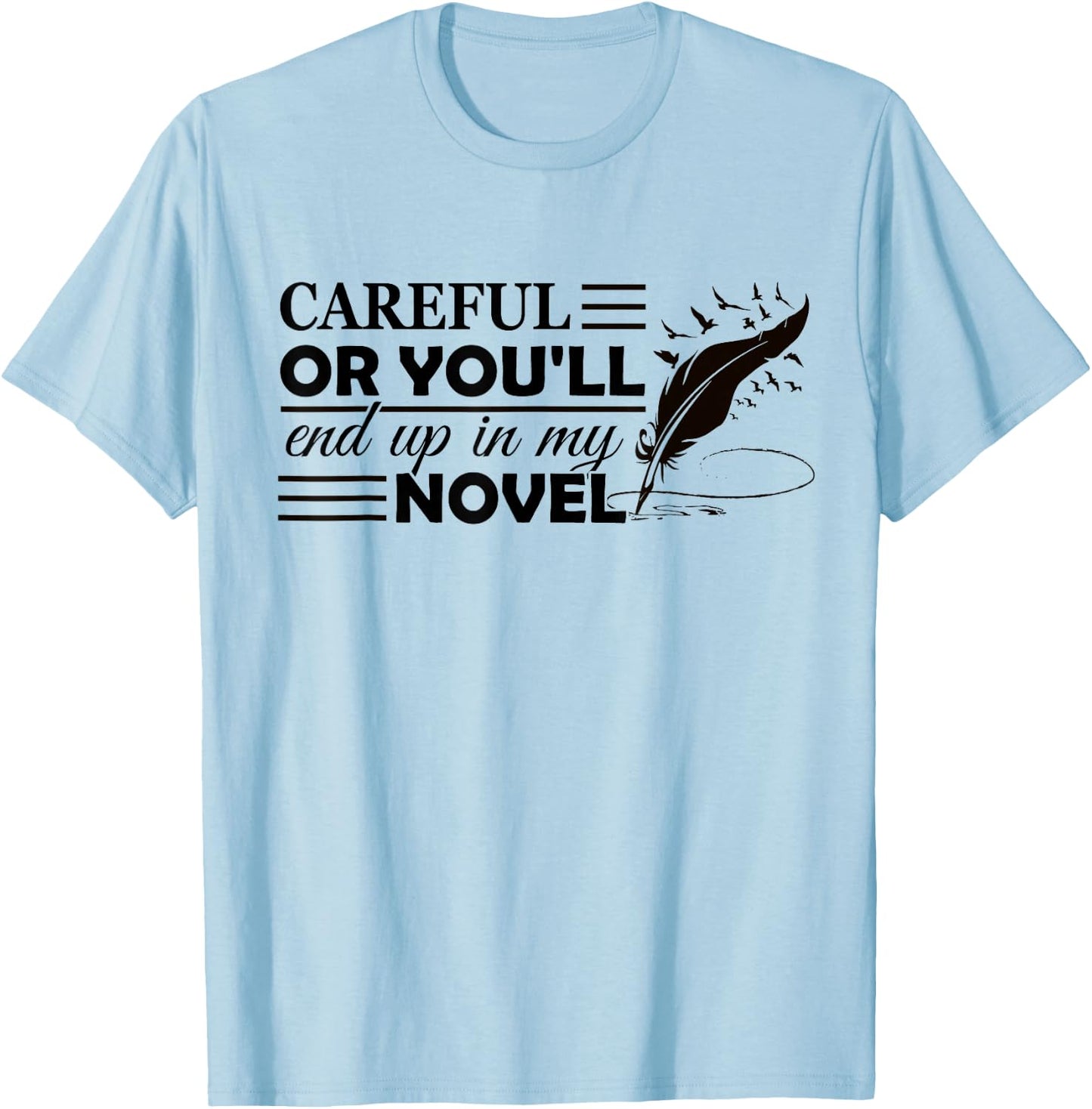 Careful Or You'll End Up In My Novel Funny Writer Novelist T-Shirt - T-Shirt | Light Blue