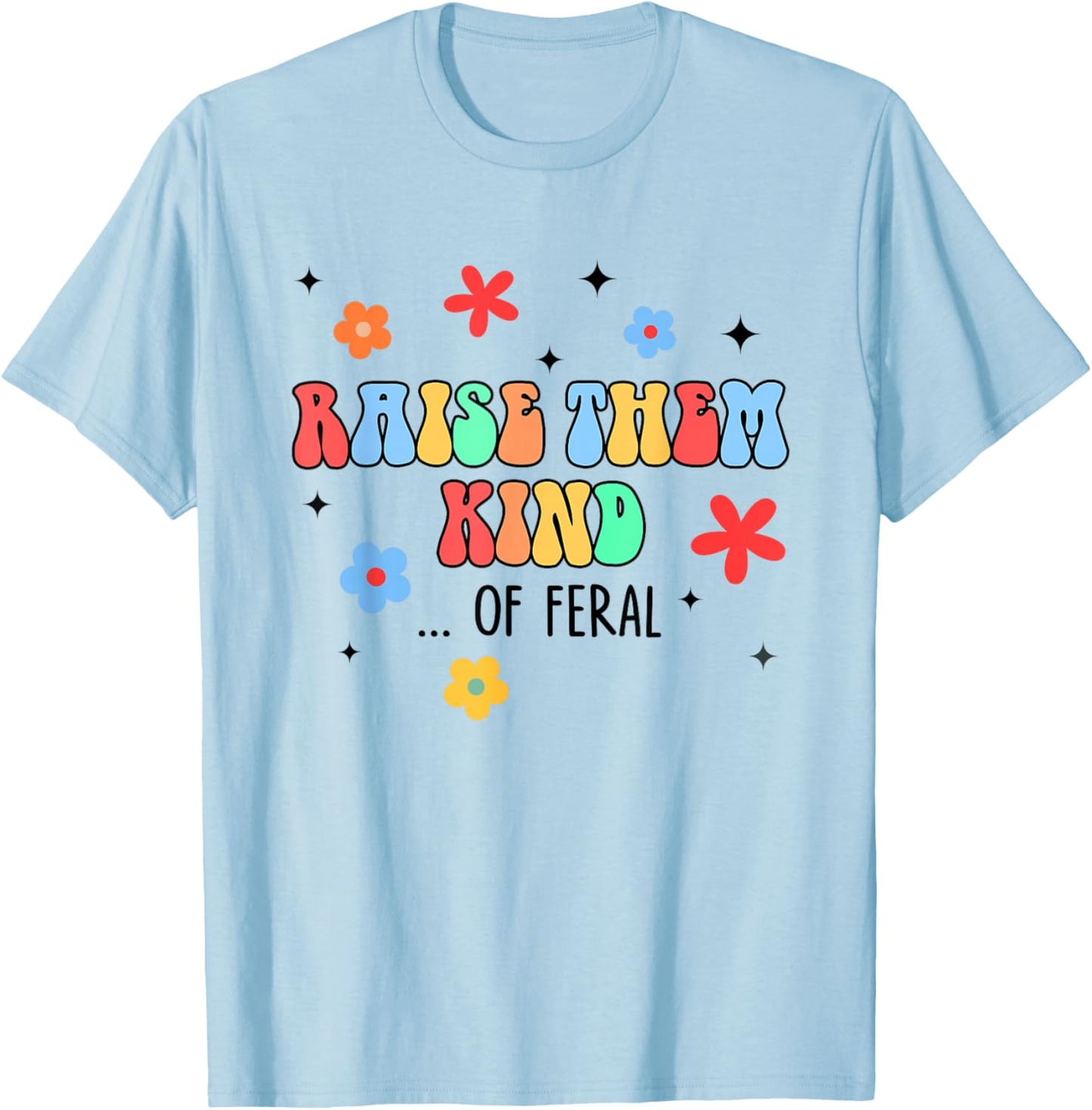 Feral Mom Raise Them Kind Of Feral Hot Mess Mom Life T-Shirt - T-Shirt | Light Blue