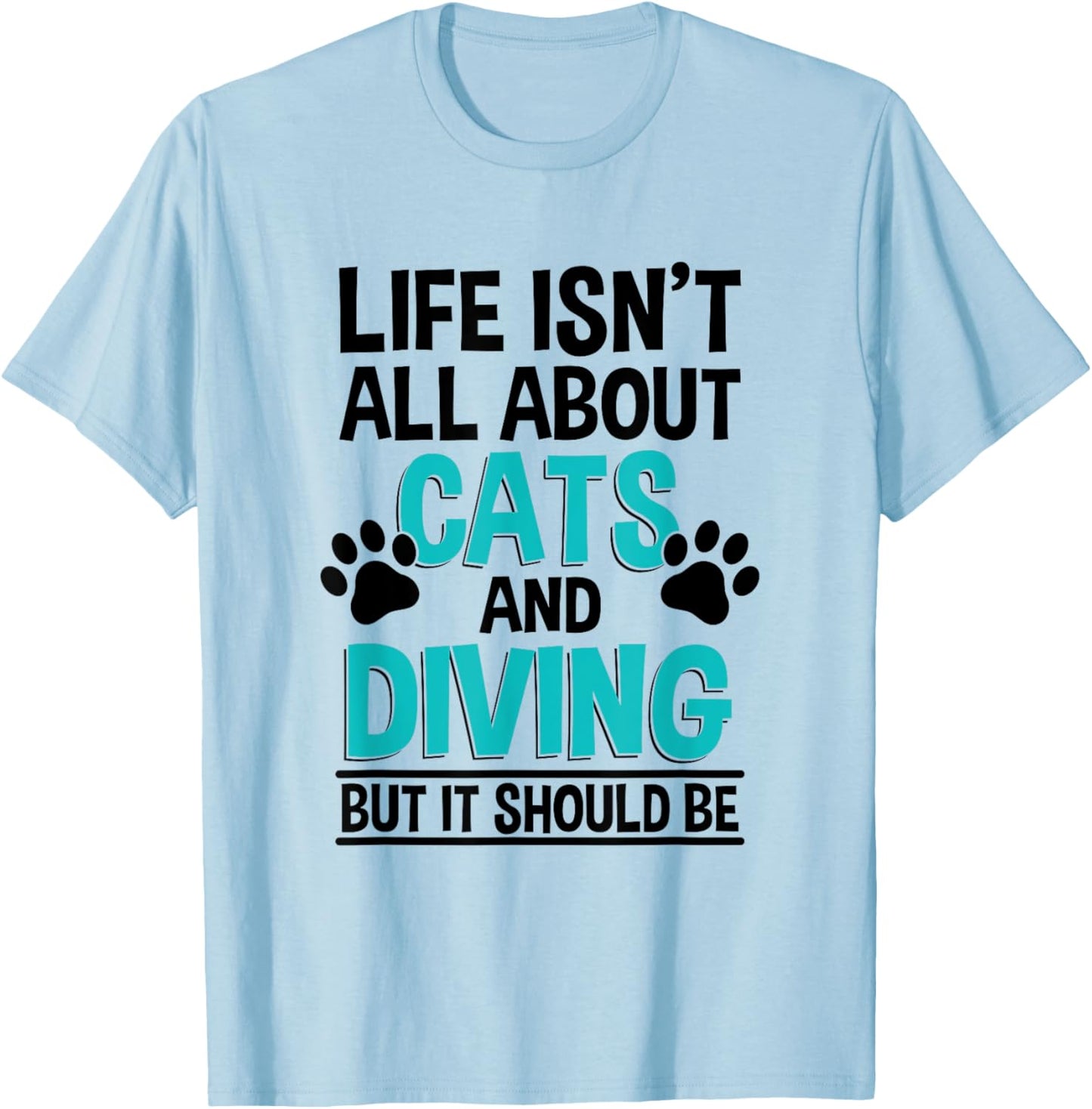 Life Isn't All About Cats And Diving, Scuba Diver T-Shirt - T-Shirt | Light Blue