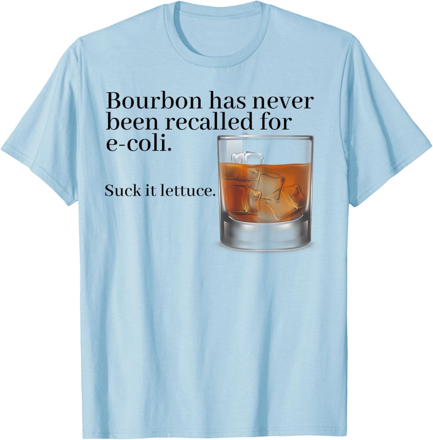 Bourbon Has Never Been Recalled For E-coli Suck It Lettuce T-Shirt - T-Shirt | Light Blue