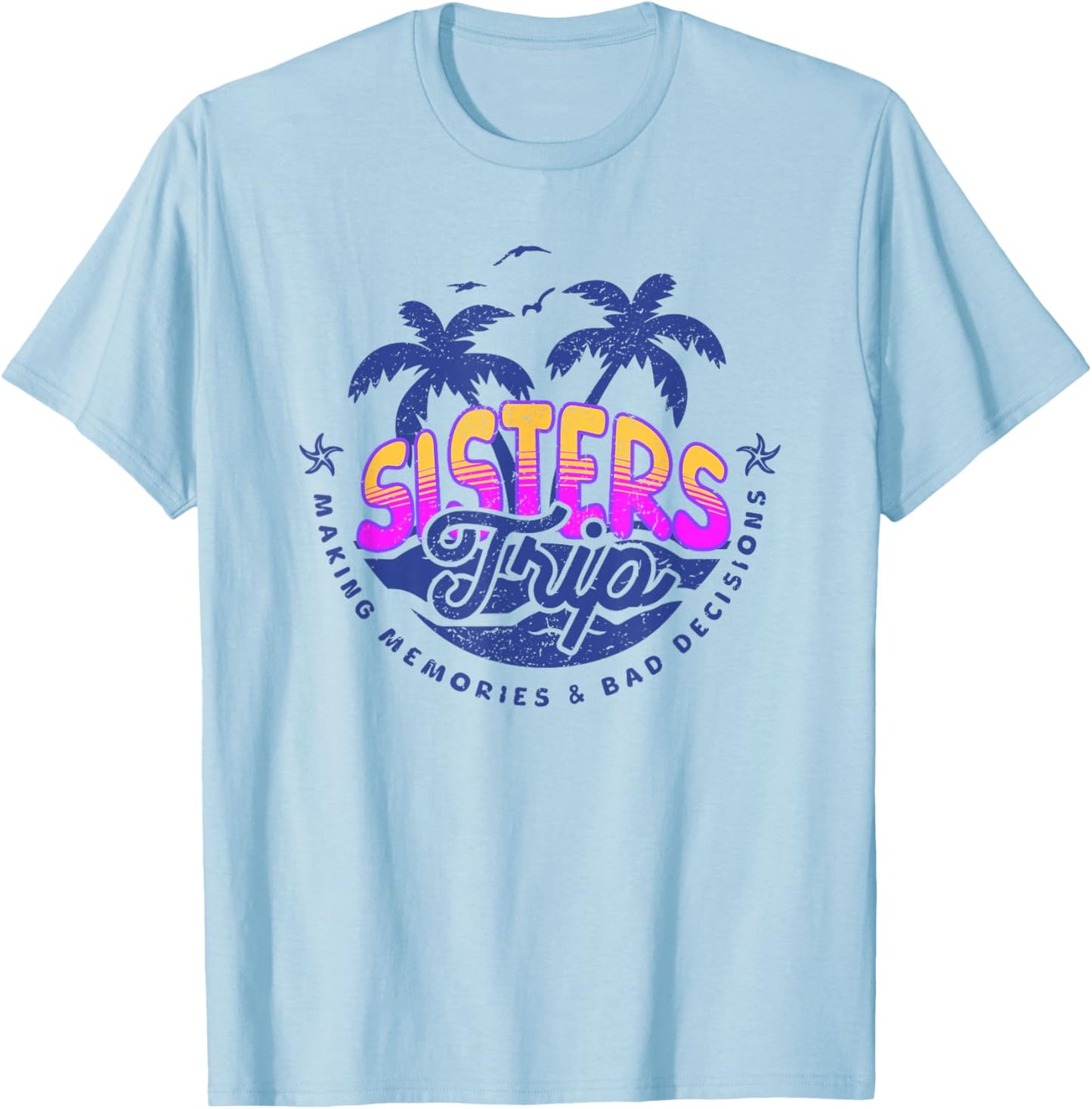 Sisters Trip, Making Memories and Bad Decisions, Funny Girls T-Shirt - T-Shirt | Light Blue