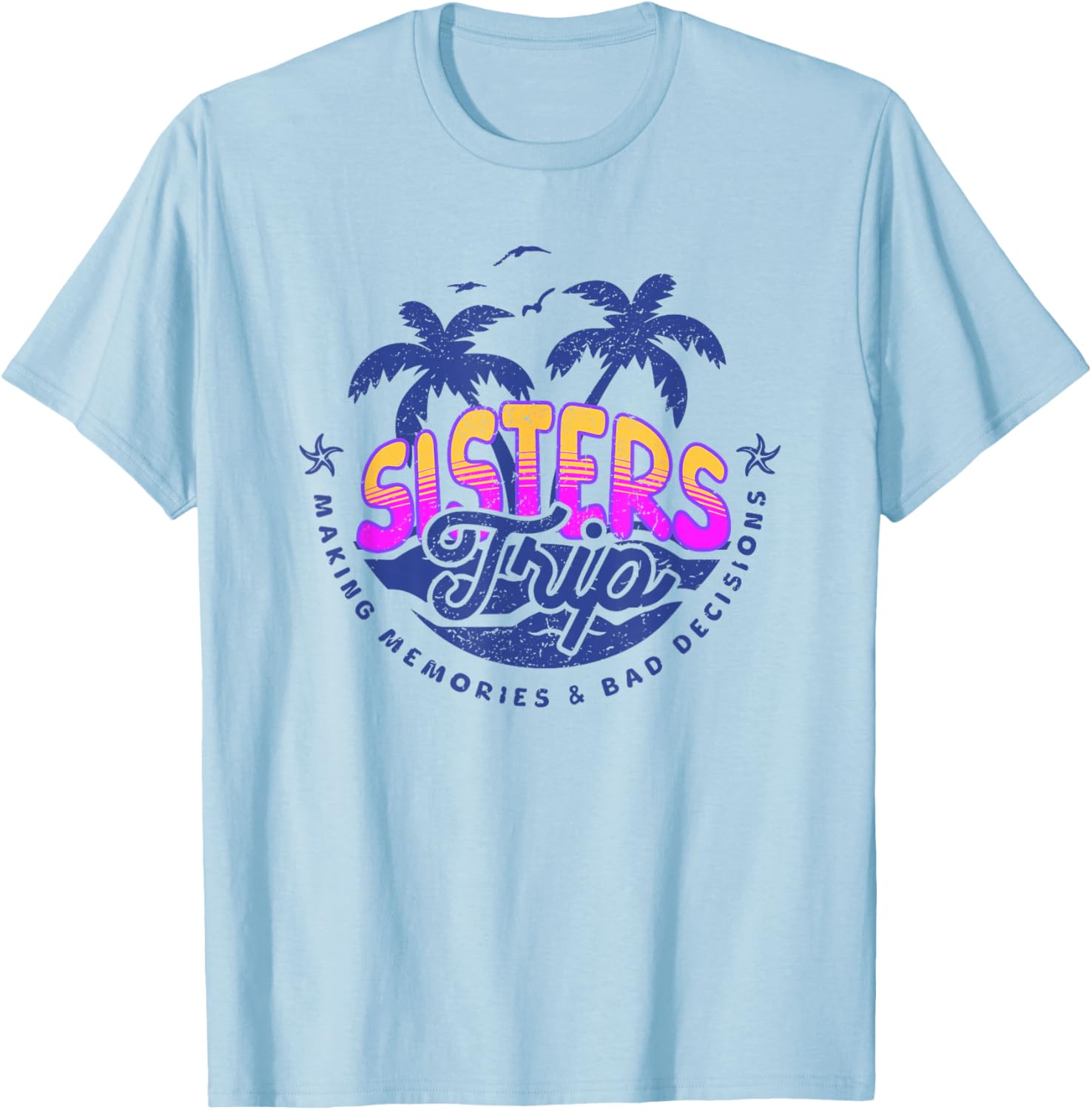 Sisters Trip, Making Memories and Bad Decisions, Funny Girls T-Shirt - T-Shirt | Light Blue
