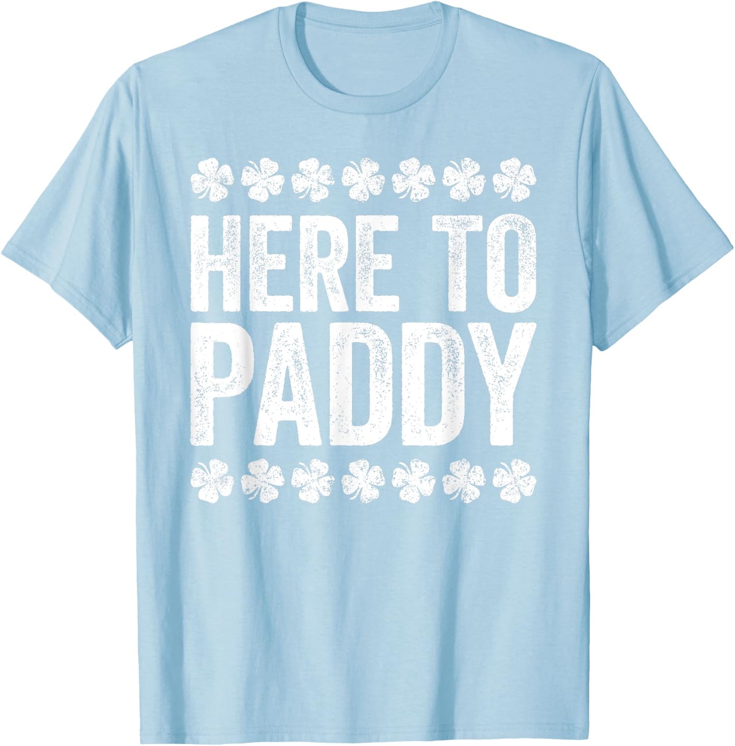 Here To Paddy Shirt Funny Men Women St Patricks Day T-Shirt - T-Shirt | Light Blue