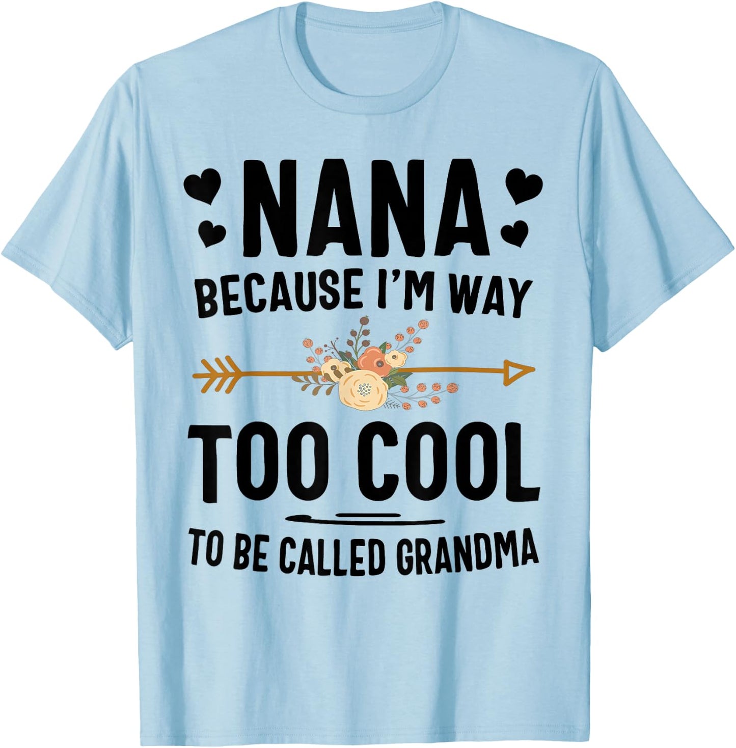 Nana Because I'm Way Too Cool To Be Called Grandma T-Shirt - T-Shirt | Light Blue
