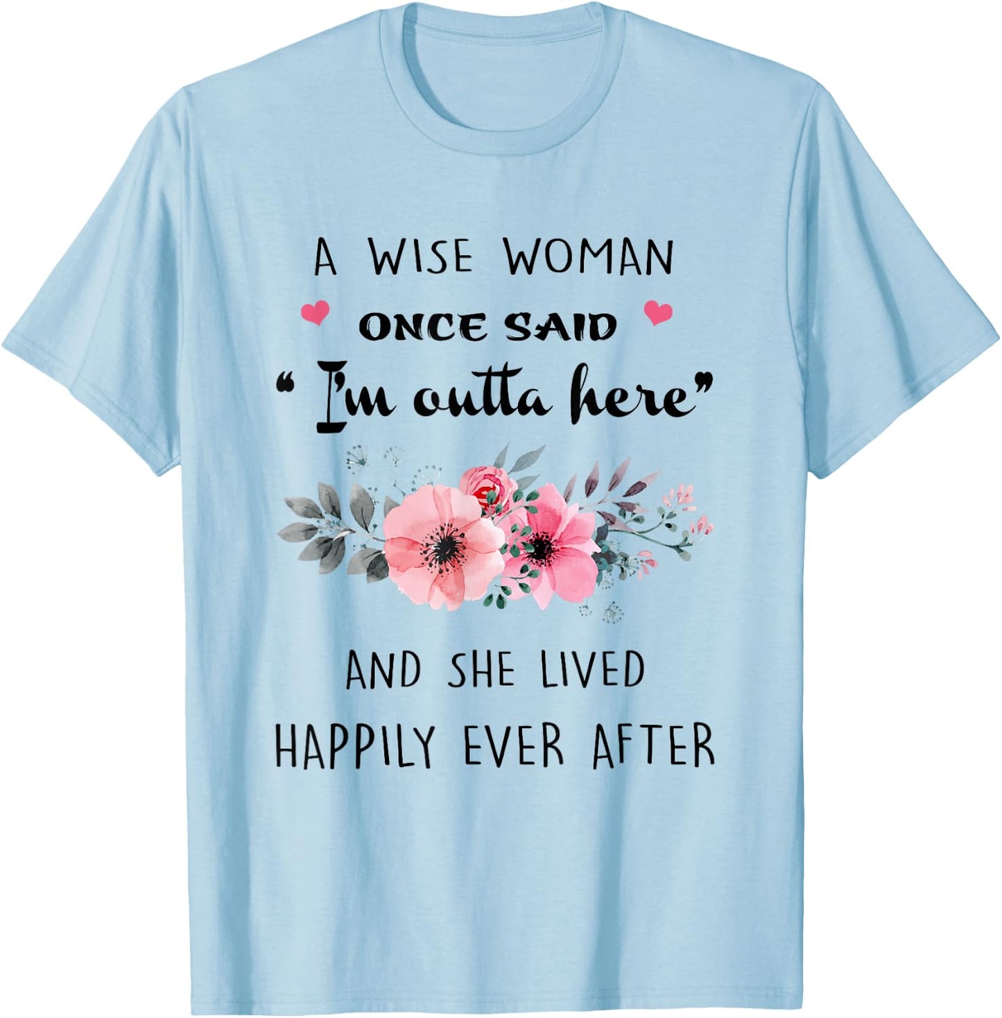 A Wise Women Once Said I'm Outta Here And She Lived Happlily T-Shirt - T-Shirt | Light Blue