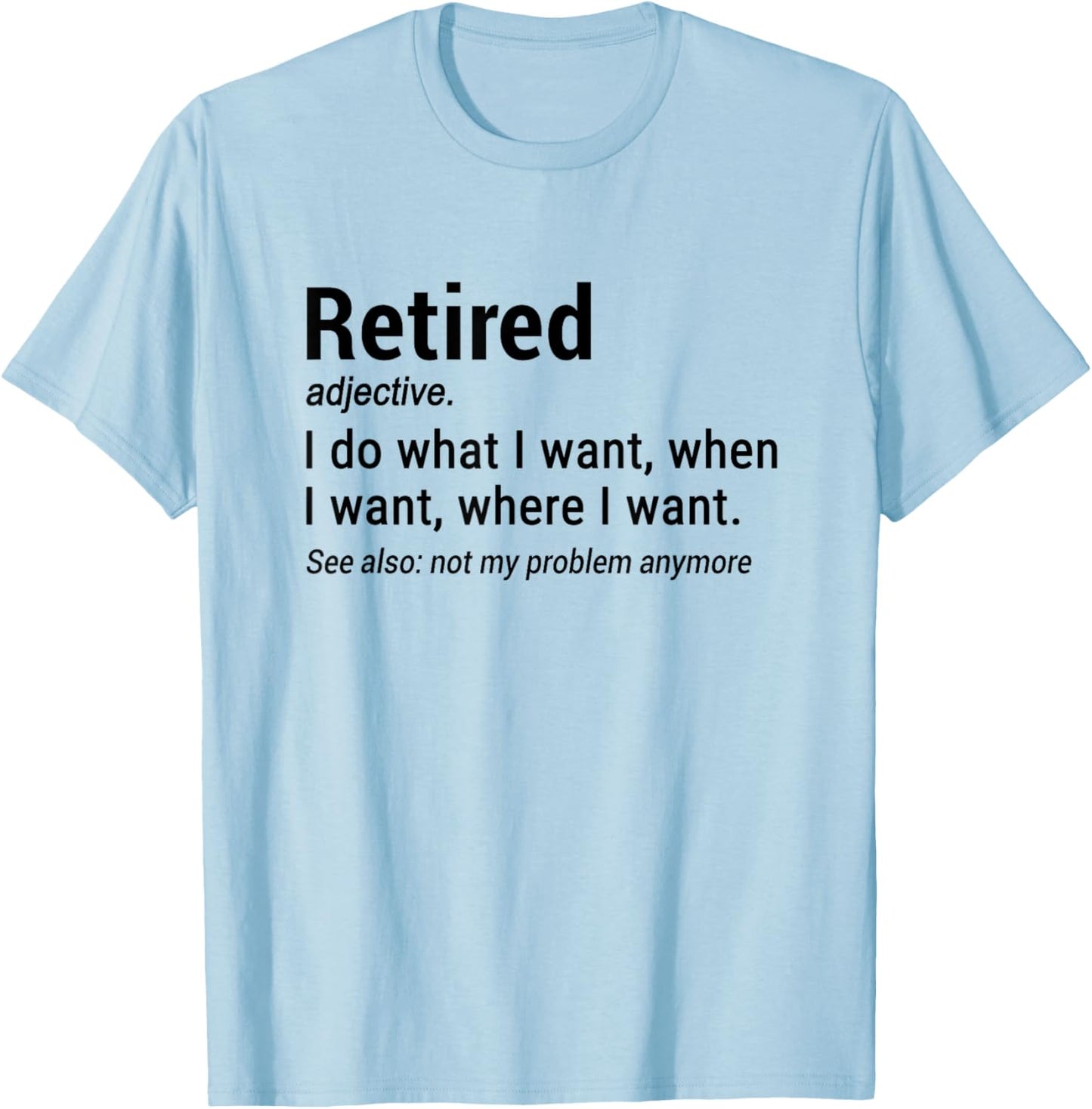 Retired Adjective I Do What I Want When I Want Where I Want T-Shirt - T-Shirt | Light Blue