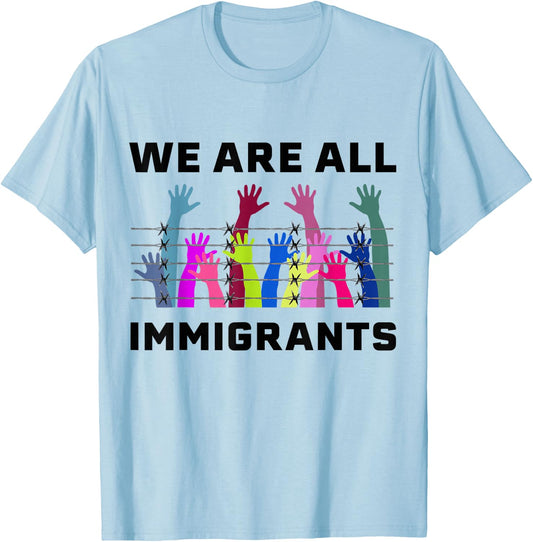 We are All Immigrants Pro Immigration Design say no Racism T-Shirt - T-Shirt | Light Blue