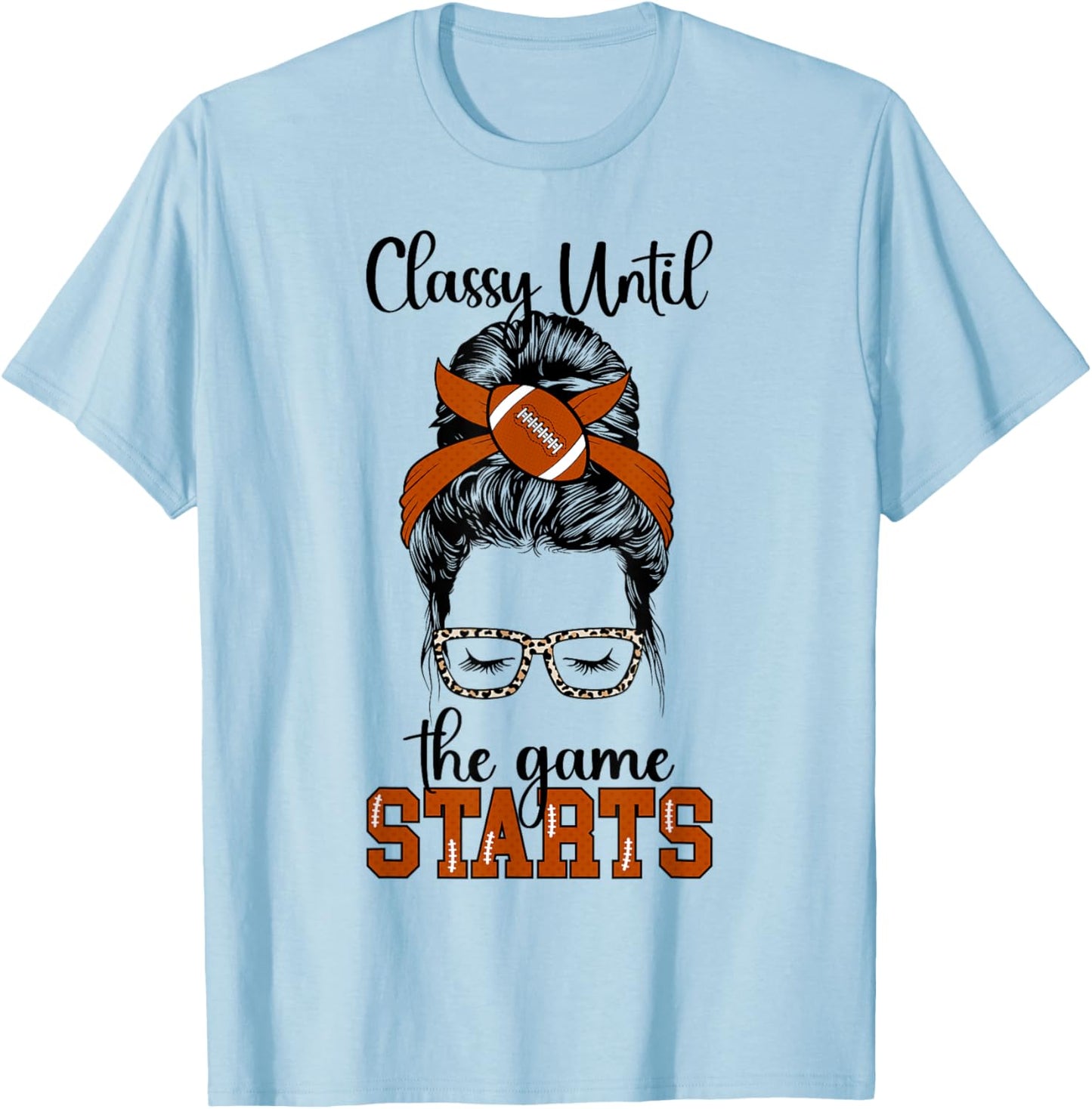 Classy Until The Game Starts Game Day Football Game Day T-Shirt - T-Shirt | Light Blue