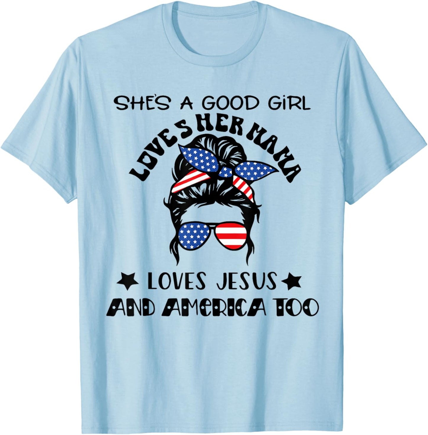 She's A Good Girl Loves Her Mama Jesus And America Too T-Shirt - T-Shirt | Light Blue
