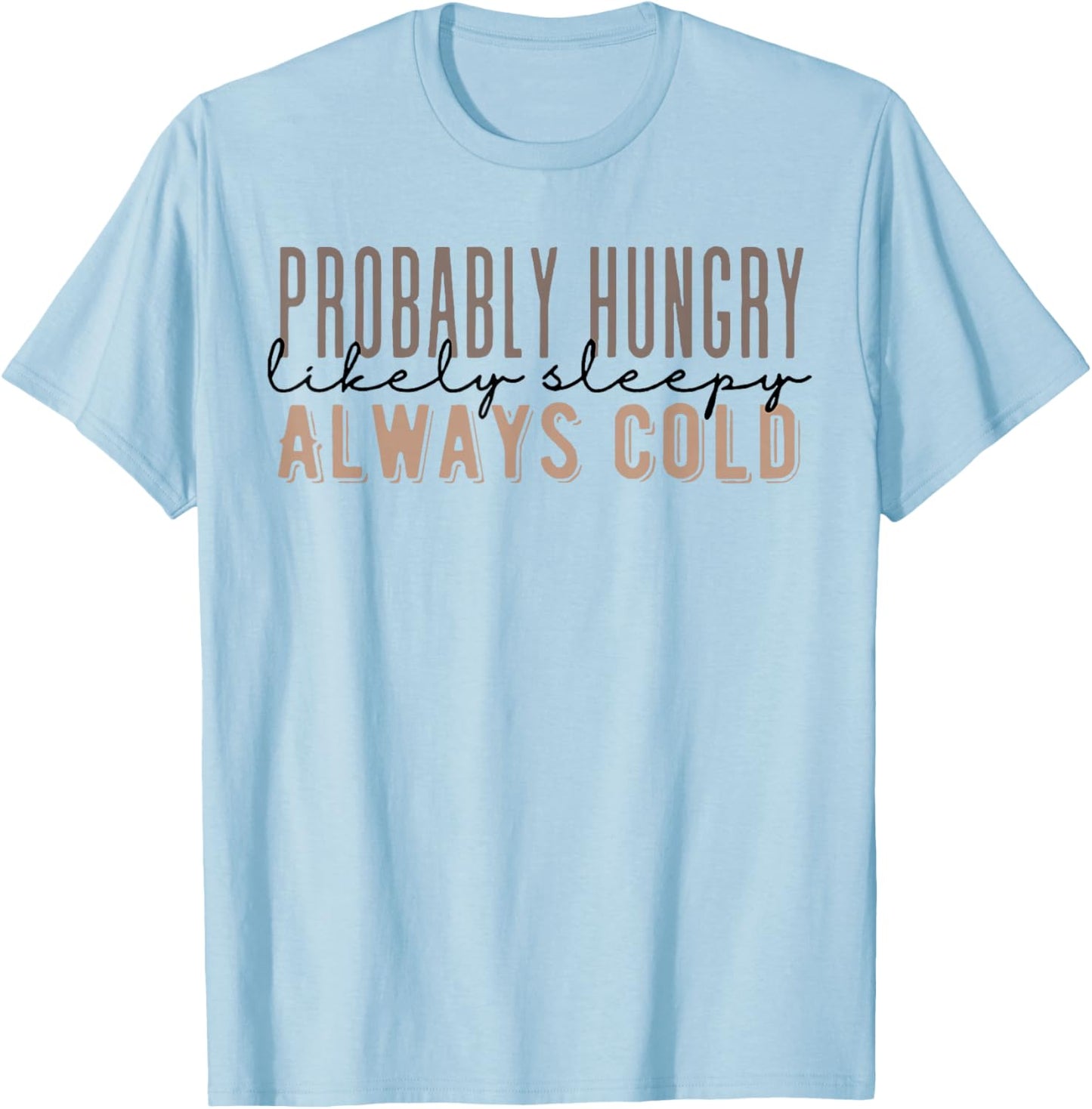 Probably Hungry Likely Sleepy Always Cold Fall Funny Saying T-Shirt - T-Shirt | Light Blue
