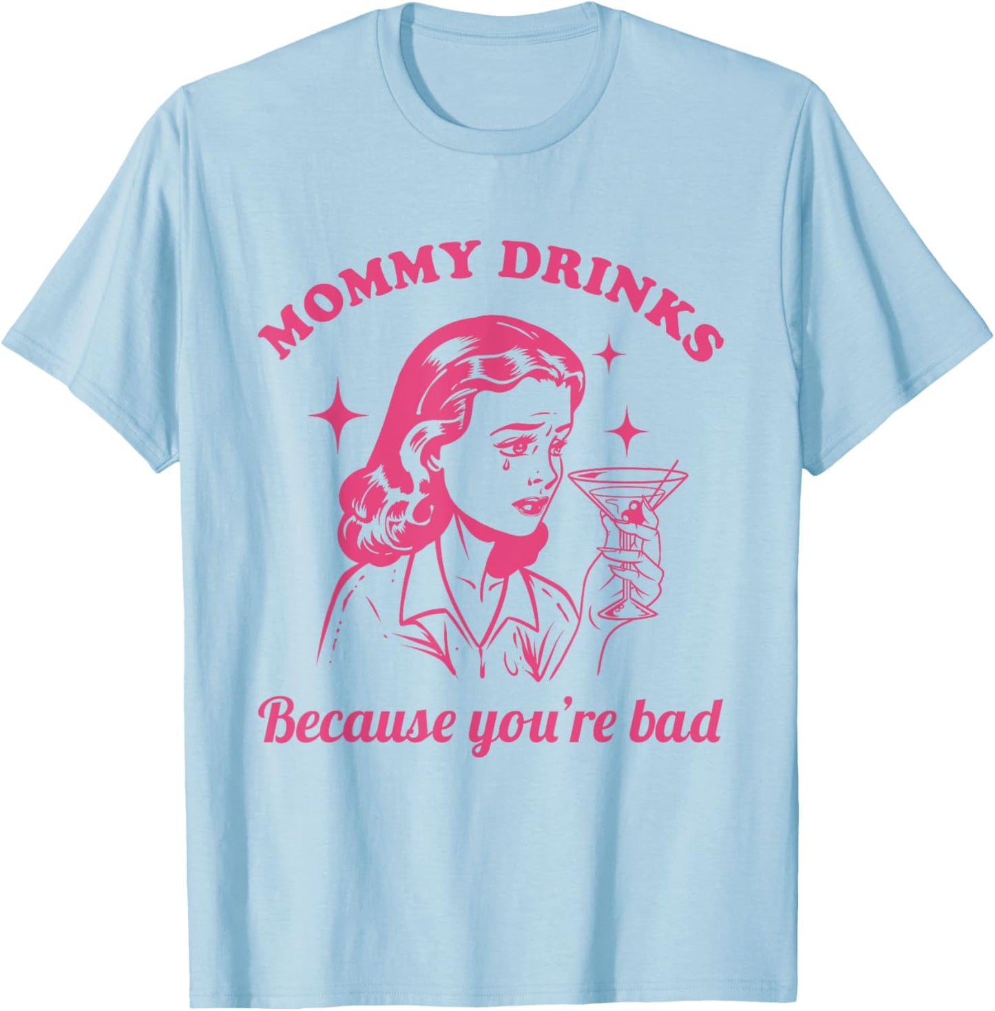 Mommy Drinks Because You're Bad Funny Motherhood Humor Mom T-Shirt - T-Shirt | Light Blue