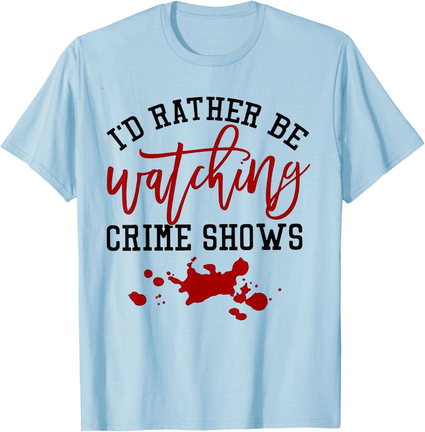 I'd Rather Be Watching Crime Shows T-Shirt - T-Shirt | Light Blue