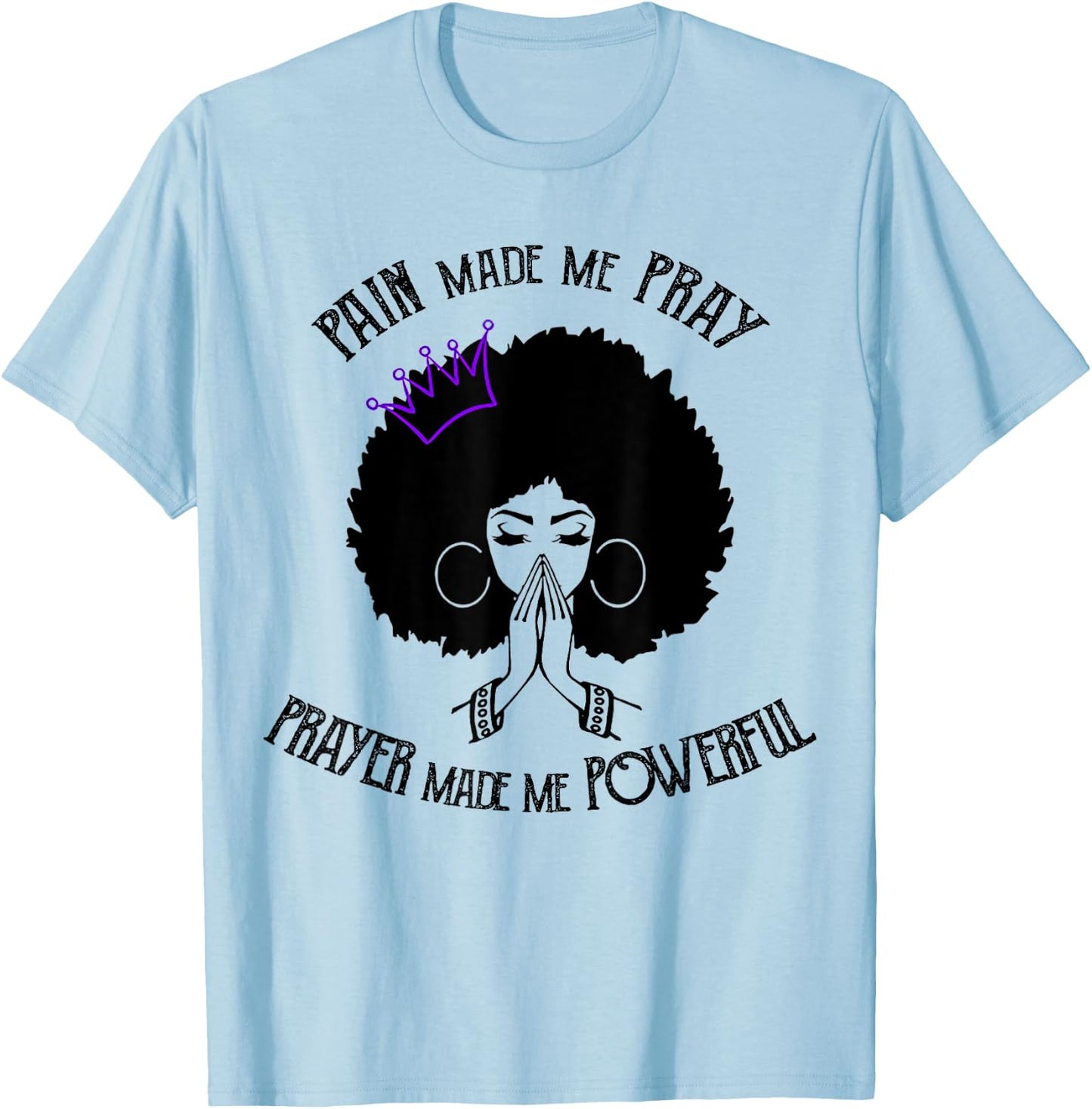 Pain Made Me Pray Prayer Made Me Powerful T-Shirt - T-Shirt | Light Blue