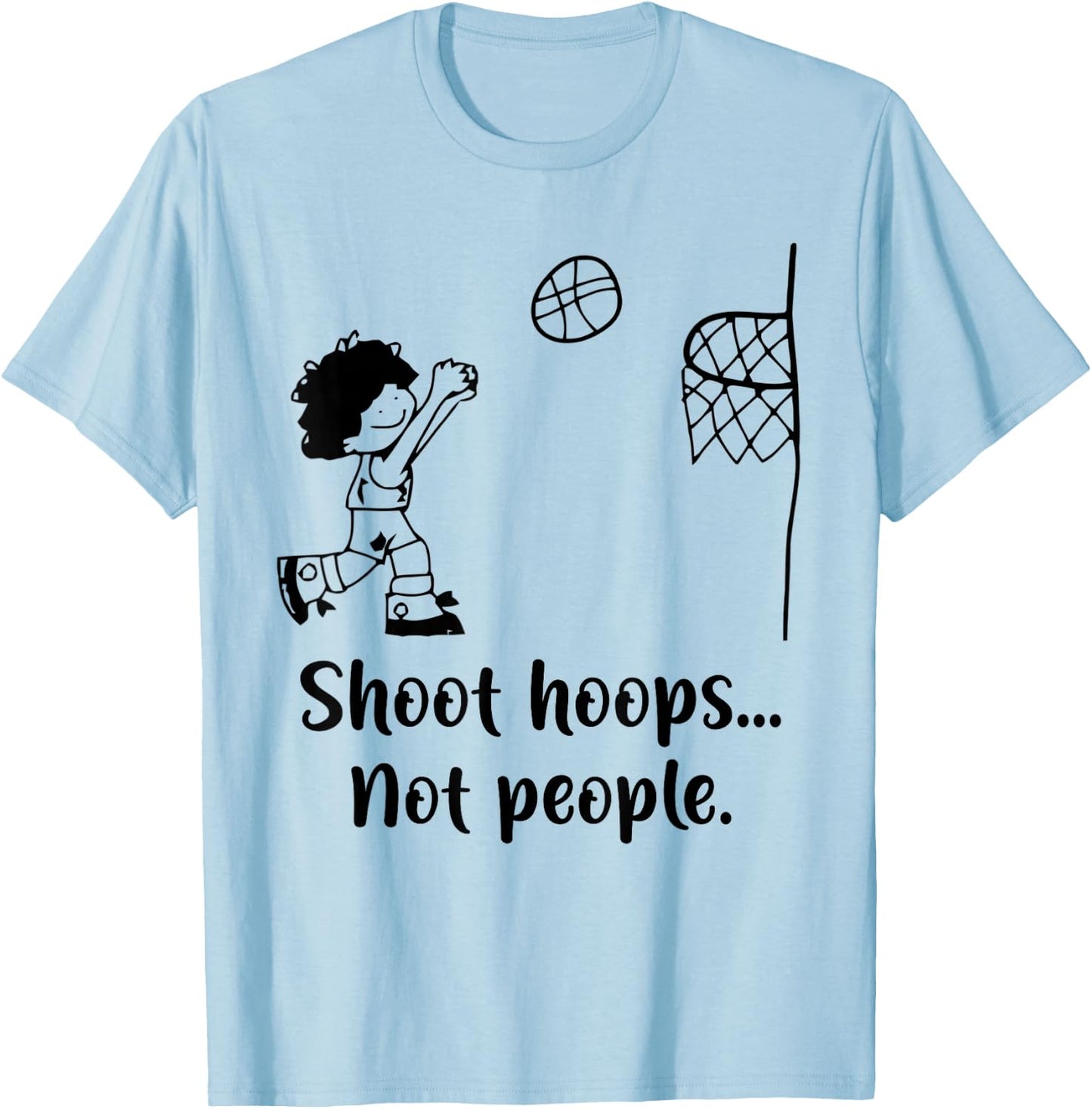 Shoot Hoops Not People T-Shirt - T-Shirt | Light Blue