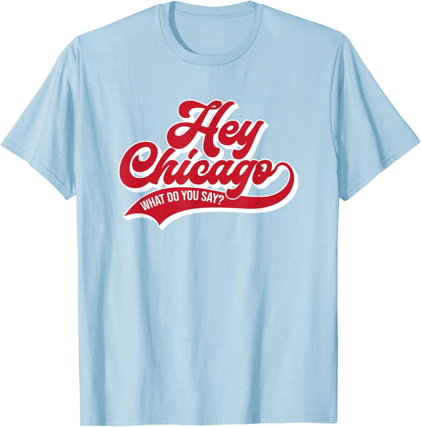 Hey Chicago What Do You Say ? T-Shirt - T-Shirt | Light Blue