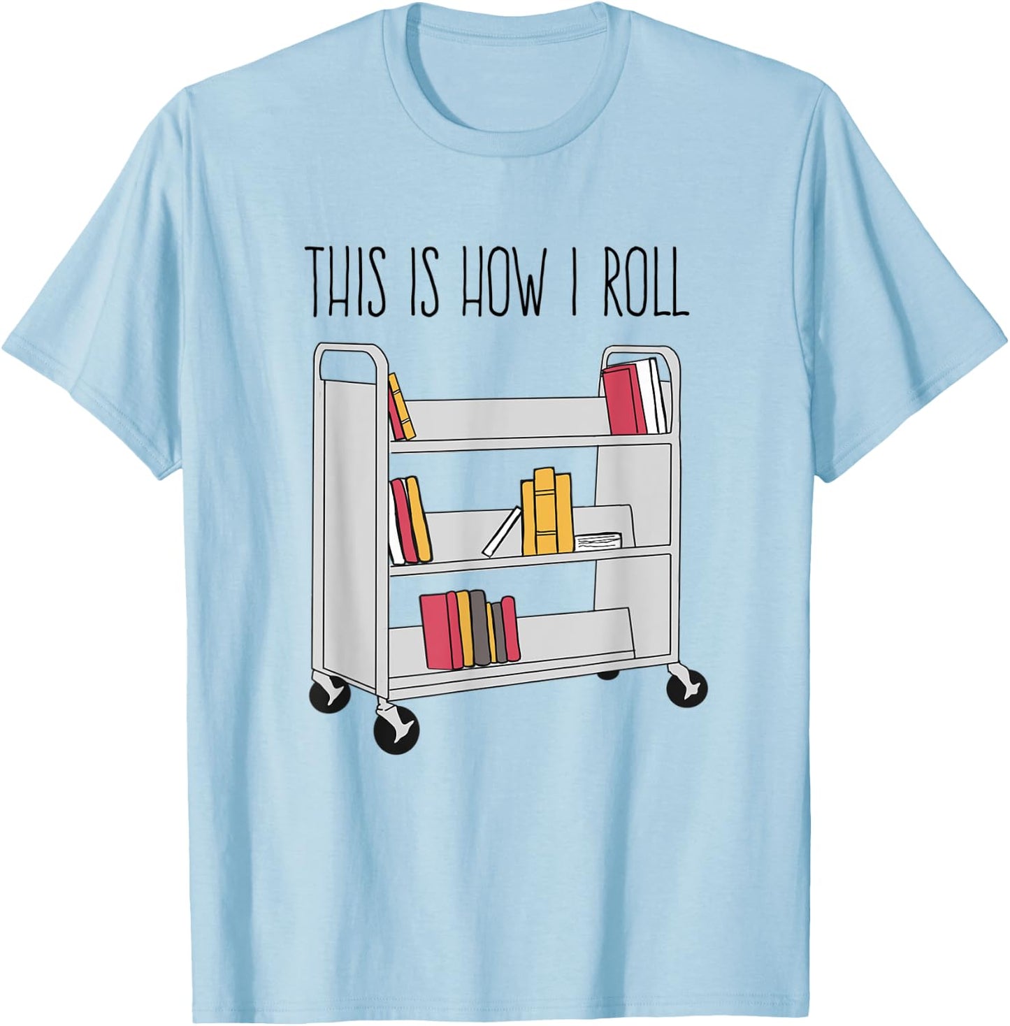 Funny Librarian This is How I Roll Library Cart Book Lover T-Shirt - T-Shirt | Light Blue