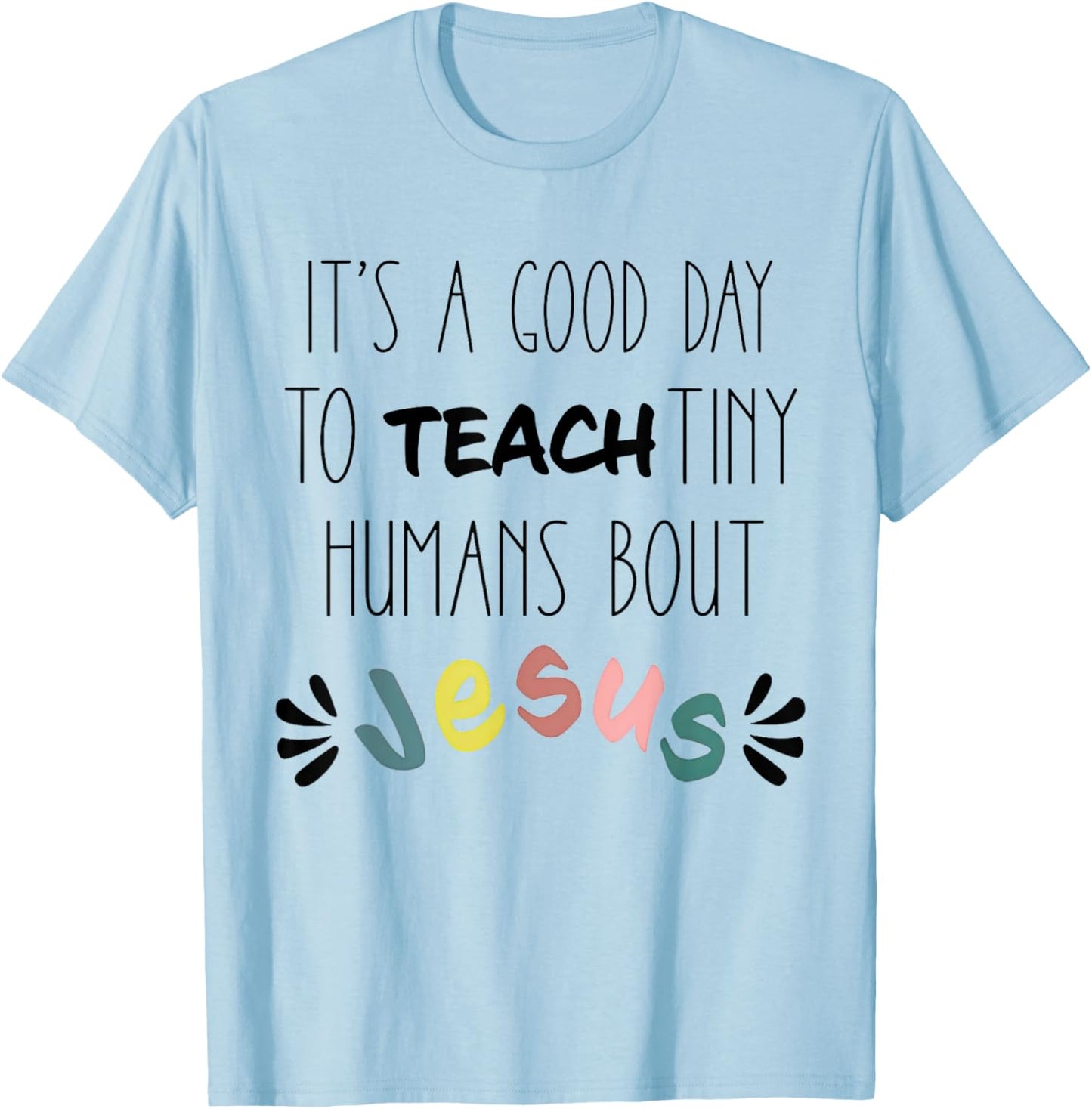 It's A Good Day To Teach Tiny Humans About Jesus T-Shirt - T-Shirt | Light Blue