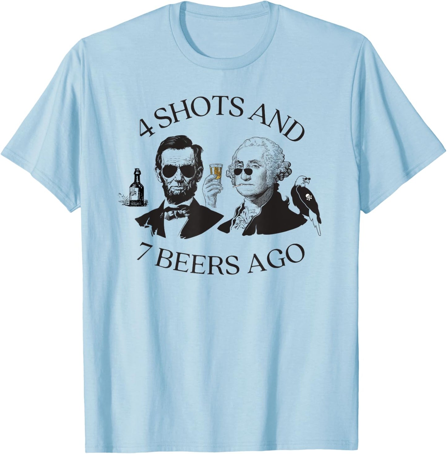 4 Shots And 7 Beers Ago Funny Presidents 4th Of July T-Shirt - T-Shirt | Light Blue