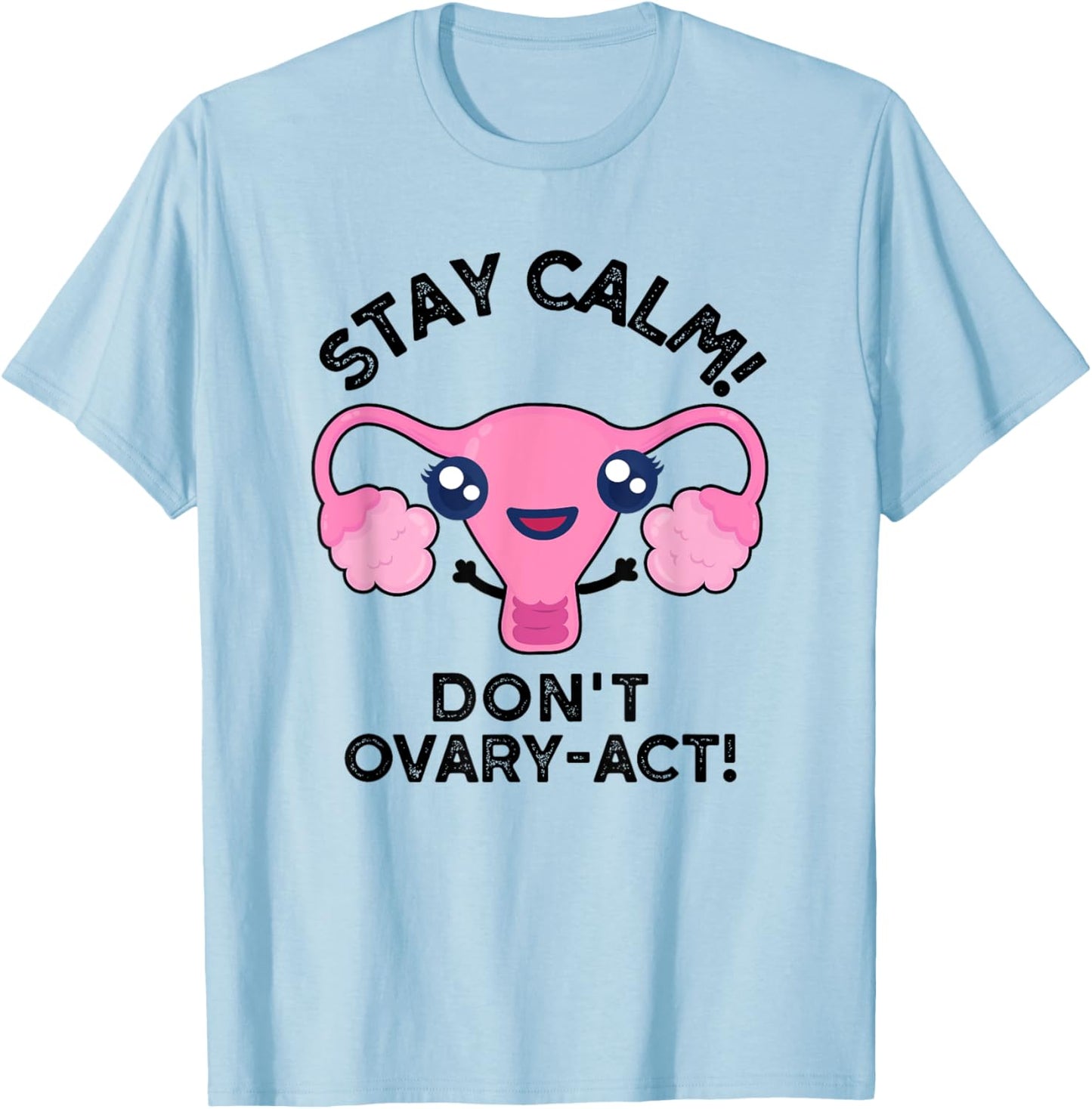 Stay Calm Don't Ovary-act Funny Anatomy Pun T-Shirt - T-Shirt | Light Blue