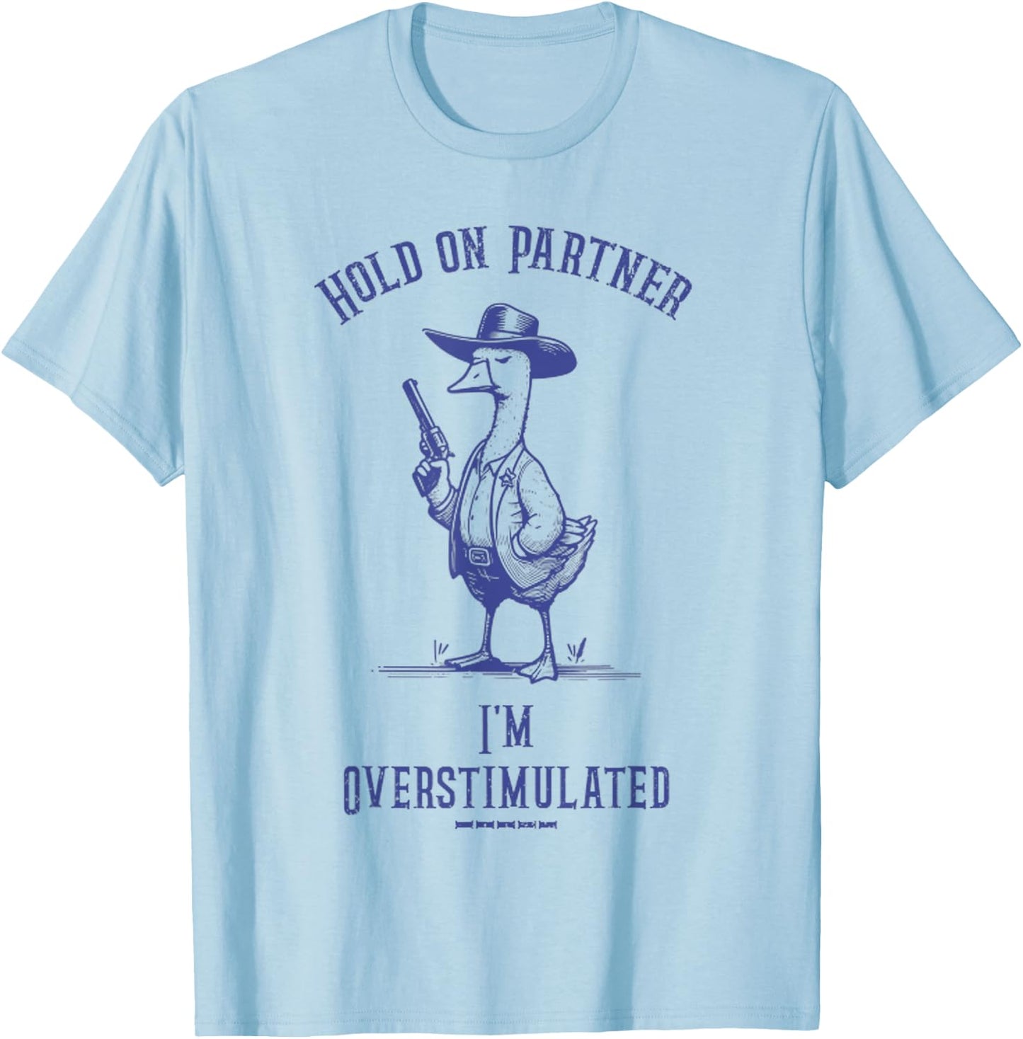 Hold On Partner I'm Overstimulated Funny Goose Cowboy T-Shirt - T-Shirt | Light Blue